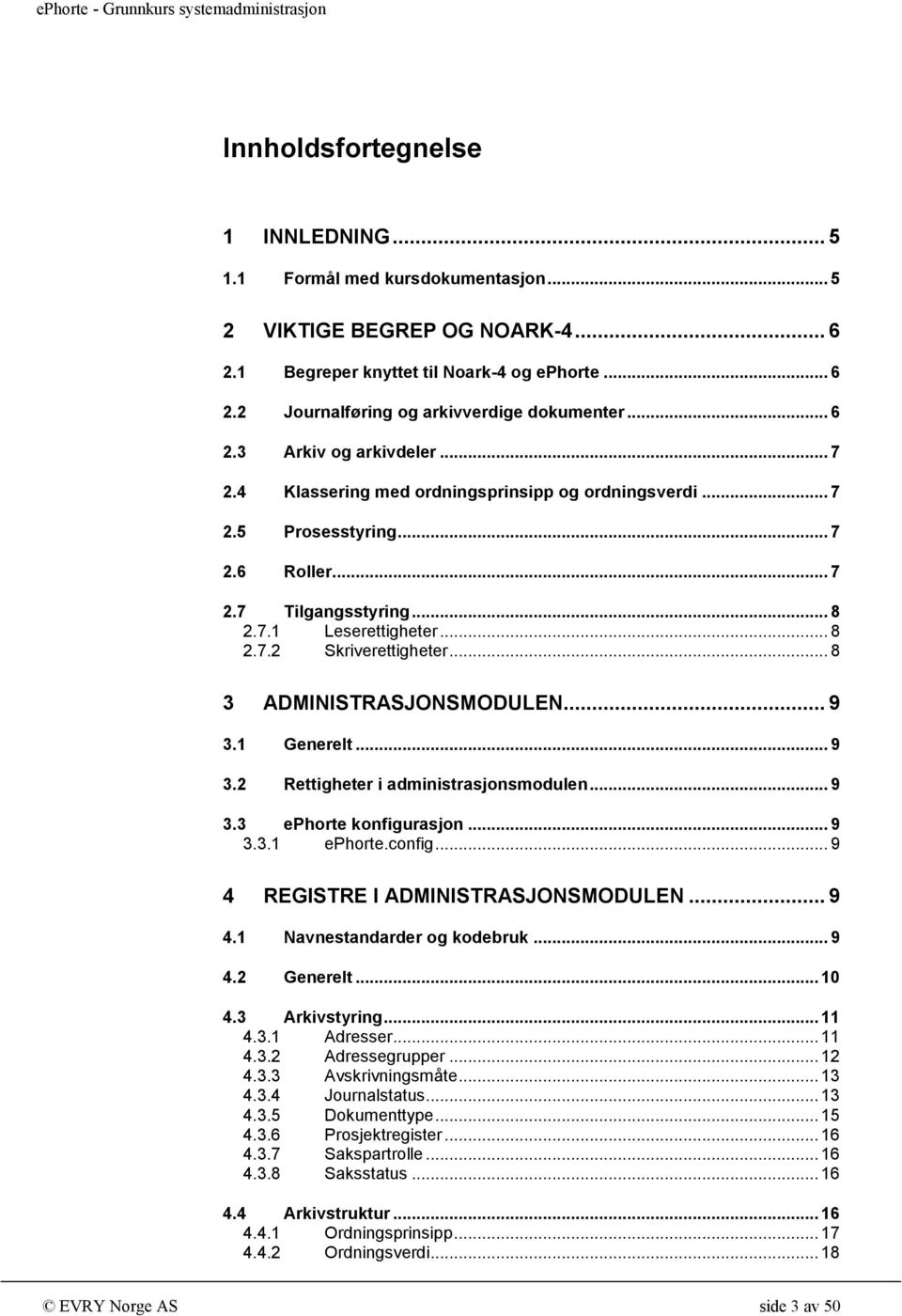 .. 8 3 ADMINISTRASJONSMODULEN... 9 3.1 Generelt... 9 3.2 Rettigheter i administrasjonsmodulen... 9 3.3 ephorte konfigurasjon... 9 3.3.1 ephorte.config... 9 4 REGISTRE I ADMINISTRASJONSMODULEN... 9 4.1 Navnestandarder og kodebruk.