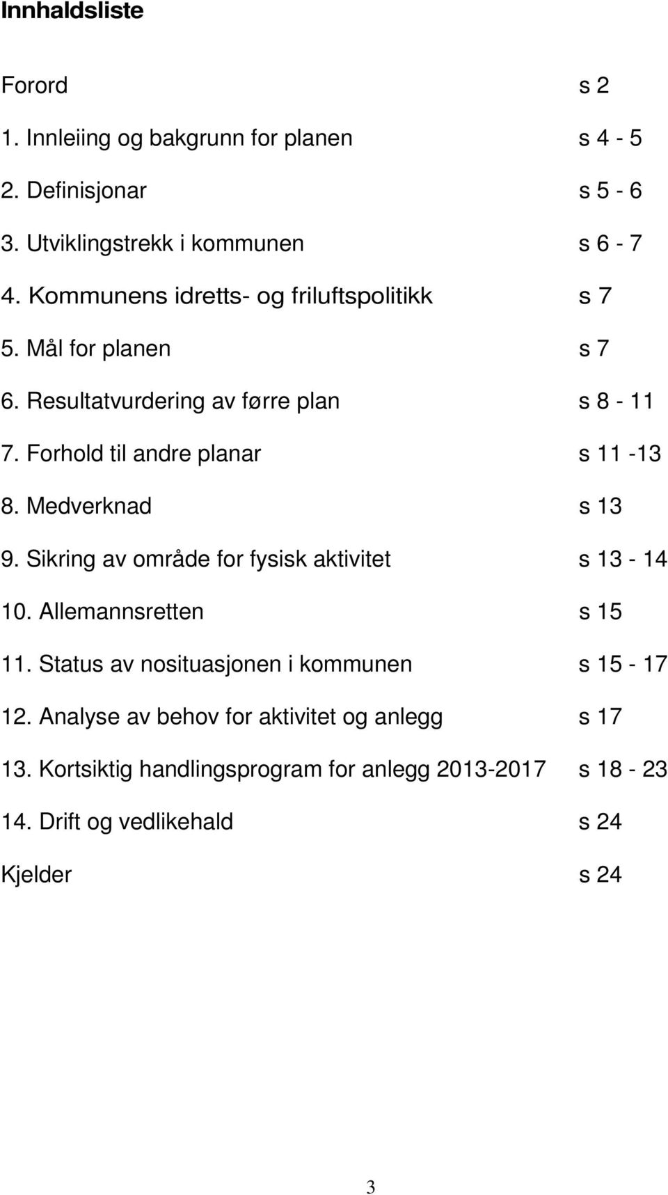 Forhold til andre planar s 11-13 8. Medverknad s 13 9. Sikring av område for fysisk aktivitet s 13-14 10. Allemannsretten s 15 11.