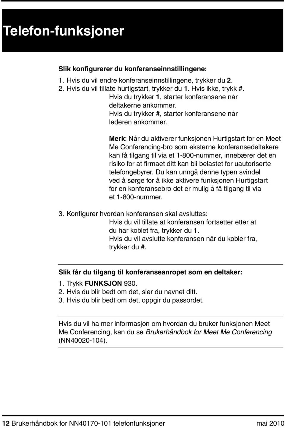 Merk: Når du aktiverer funksjonen Hurtigstart for en Meet Me Conferencing-bro som eksterne konferansedeltakere kan få tilgang til via et 1-800-nummer, innebærer det en risiko for at firmaet ditt kan