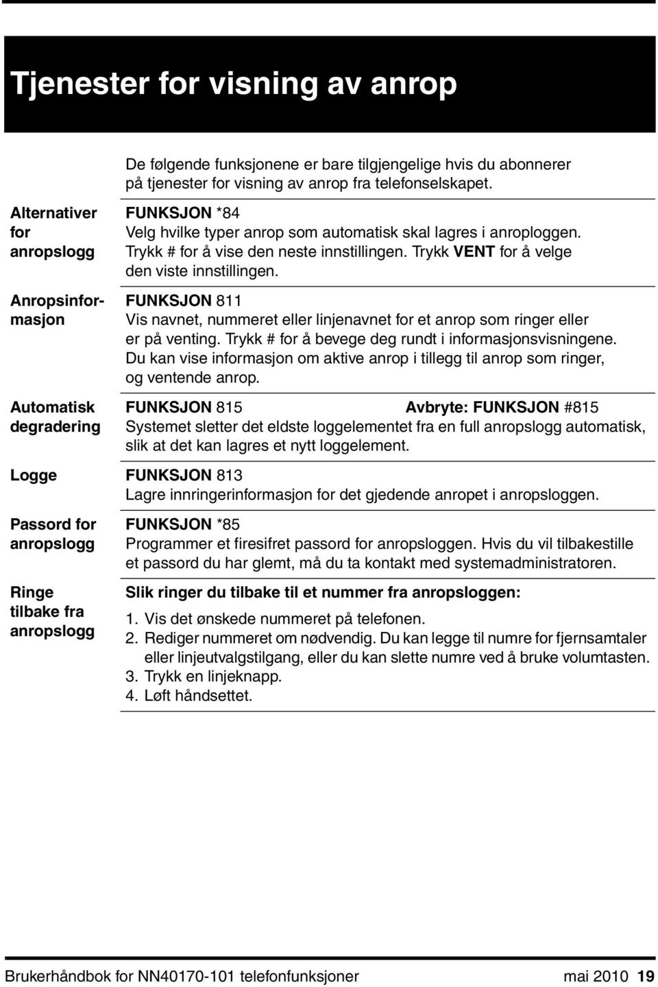 FUNKSJON 811 Vis navnet, nummeret eller linjenavnet for et anrop som ringer eller er på venting. Trykk # for å bevege deg rundt i informasjonsvisningene.