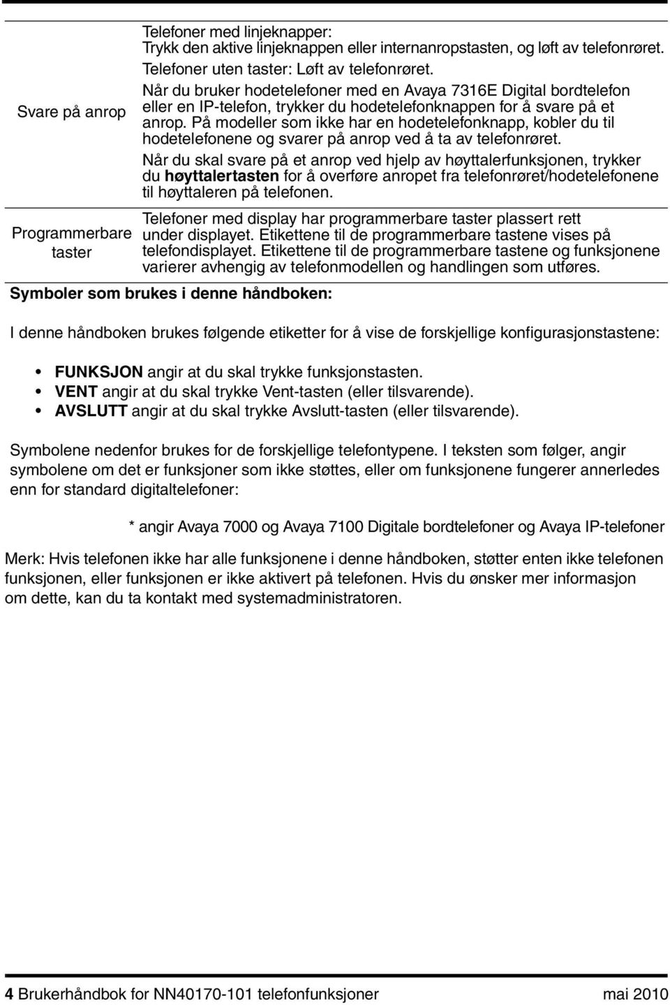 På modeller som ikke har en hodetelefonknapp, kobler du til hodetelefonene og svarer på anrop ved å ta av telefonrøret.