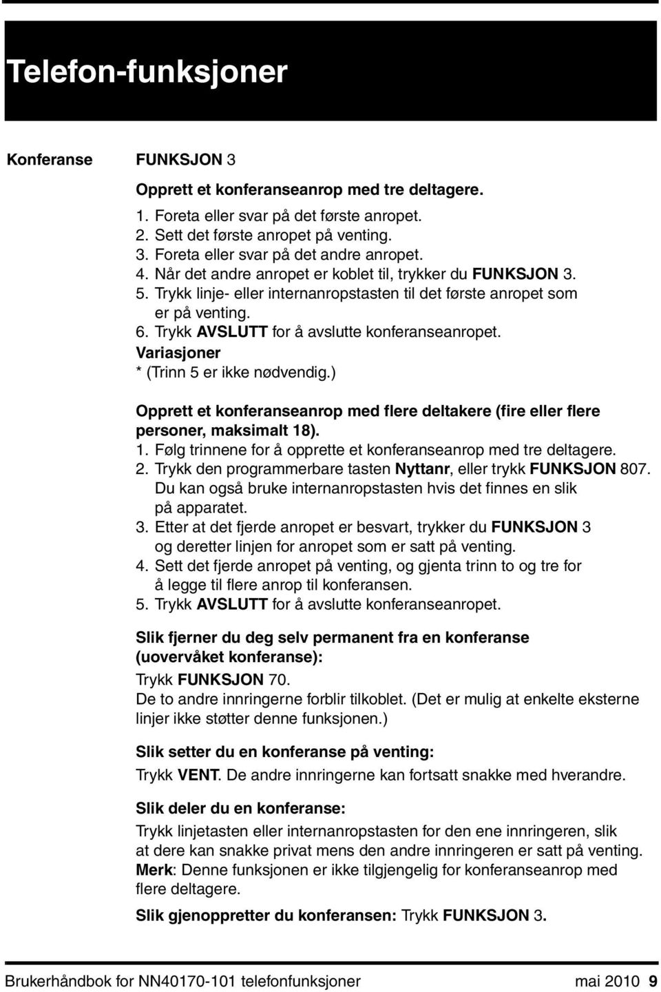 * (Trinn 5 er ikke nødvendig.) Opprett et konferanseanrop med flere deltakere (fire eller flere personer, maksimalt 18). 1. Følg trinnene for å opprette et konferanseanrop med tre deltagere. 2.