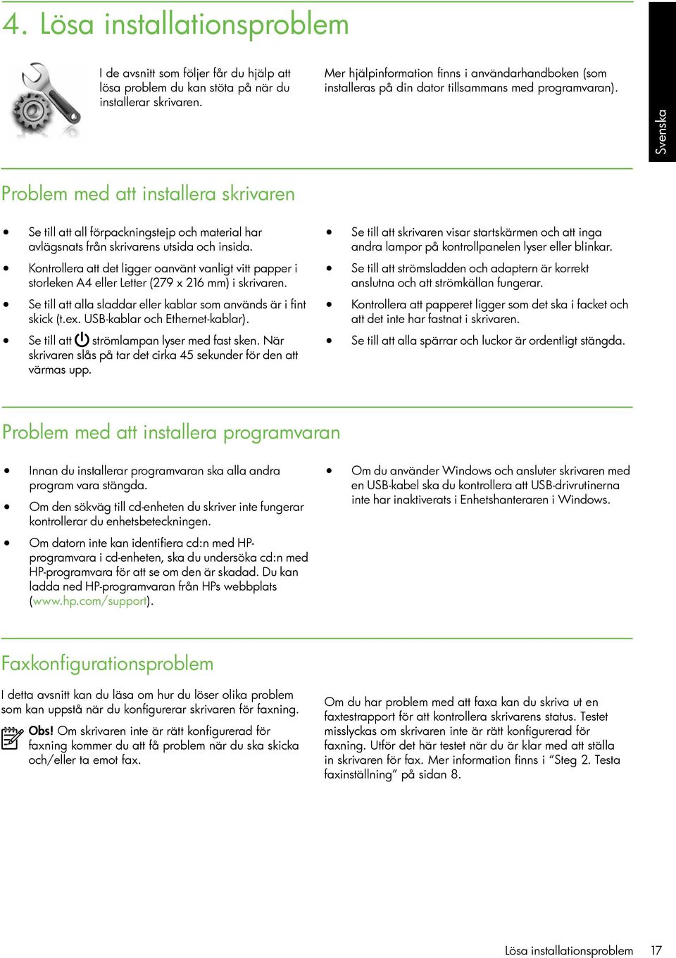 Svenska Problem med att installera skrivaren Se till att all förpackningstejp och material har avlägsnats från skrivarens utsida och insida.