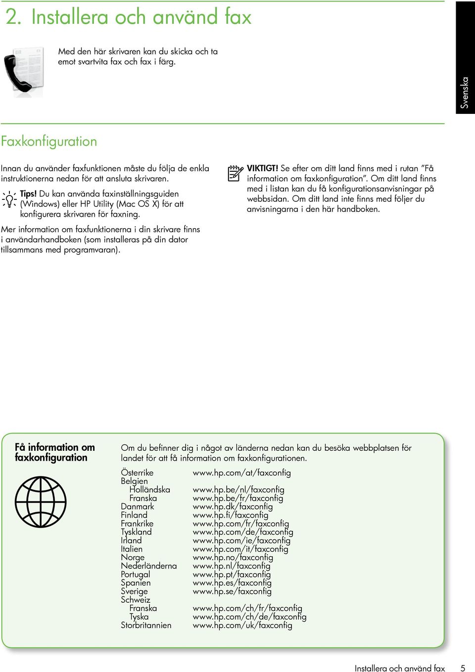 Du kan använda faxinställningsguiden (Windows) eller HP Utility (Mac OS X) för att konfigurera skrivaren för faxning.