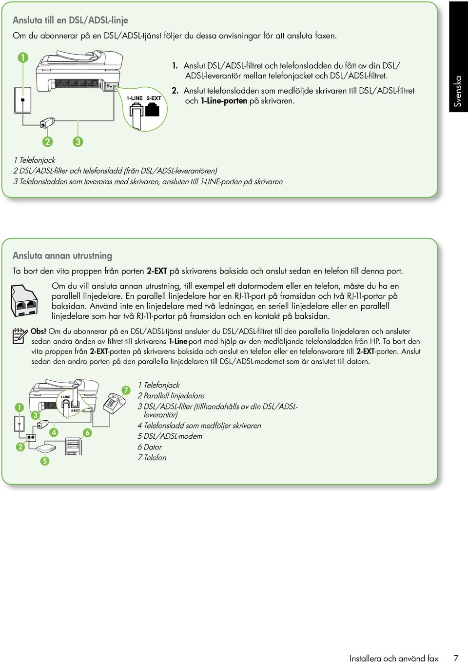 Anslut telefonsladden som medföljde skrivaren till DSL/ADSL-filtret och 1-Line-porten på skrivaren.