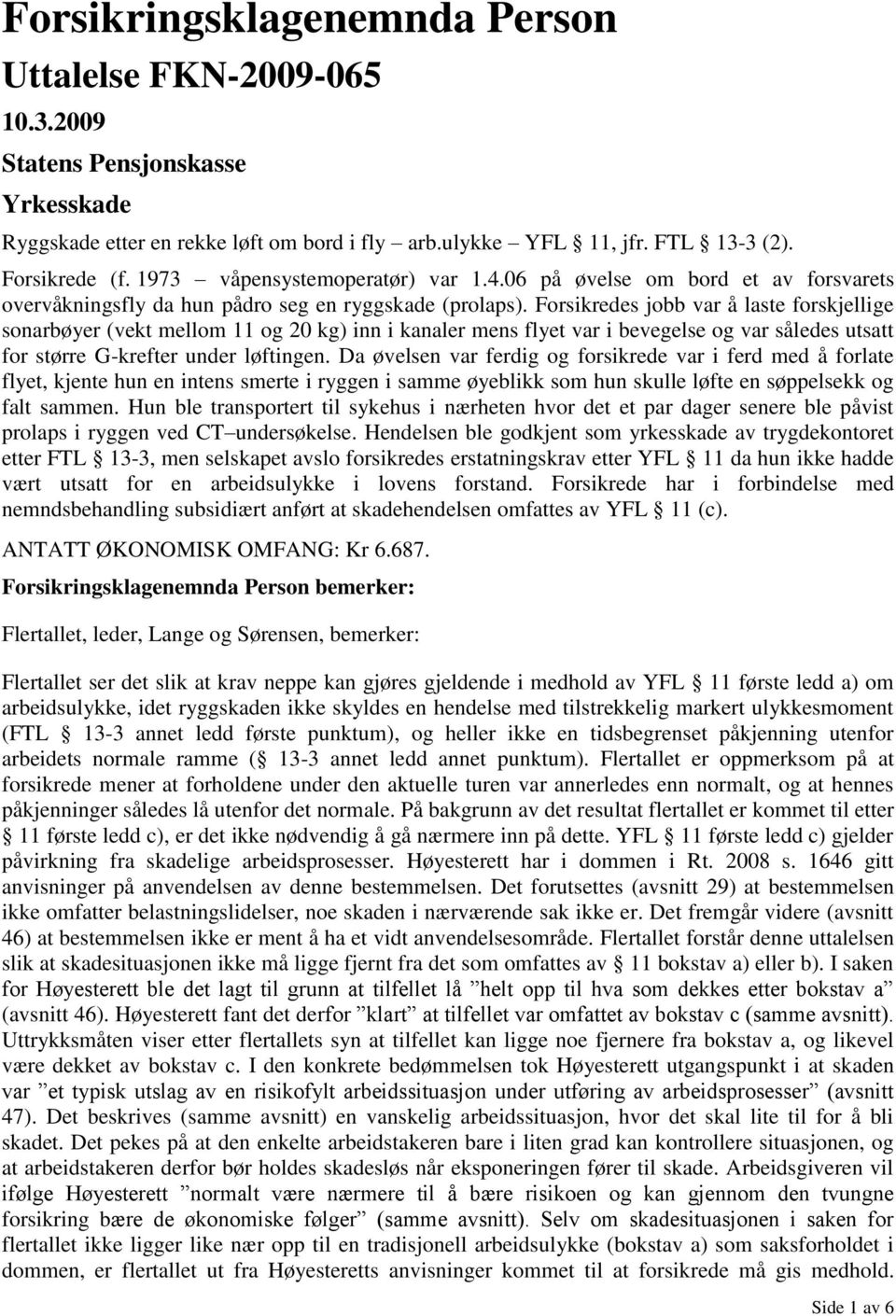 Forsikredes jobb var å laste forskjellige sonarbøyer (vekt mellom 11 og 20 kg) inn i kanaler mens flyet var i bevegelse og var således utsatt for større G-krefter under løftingen.