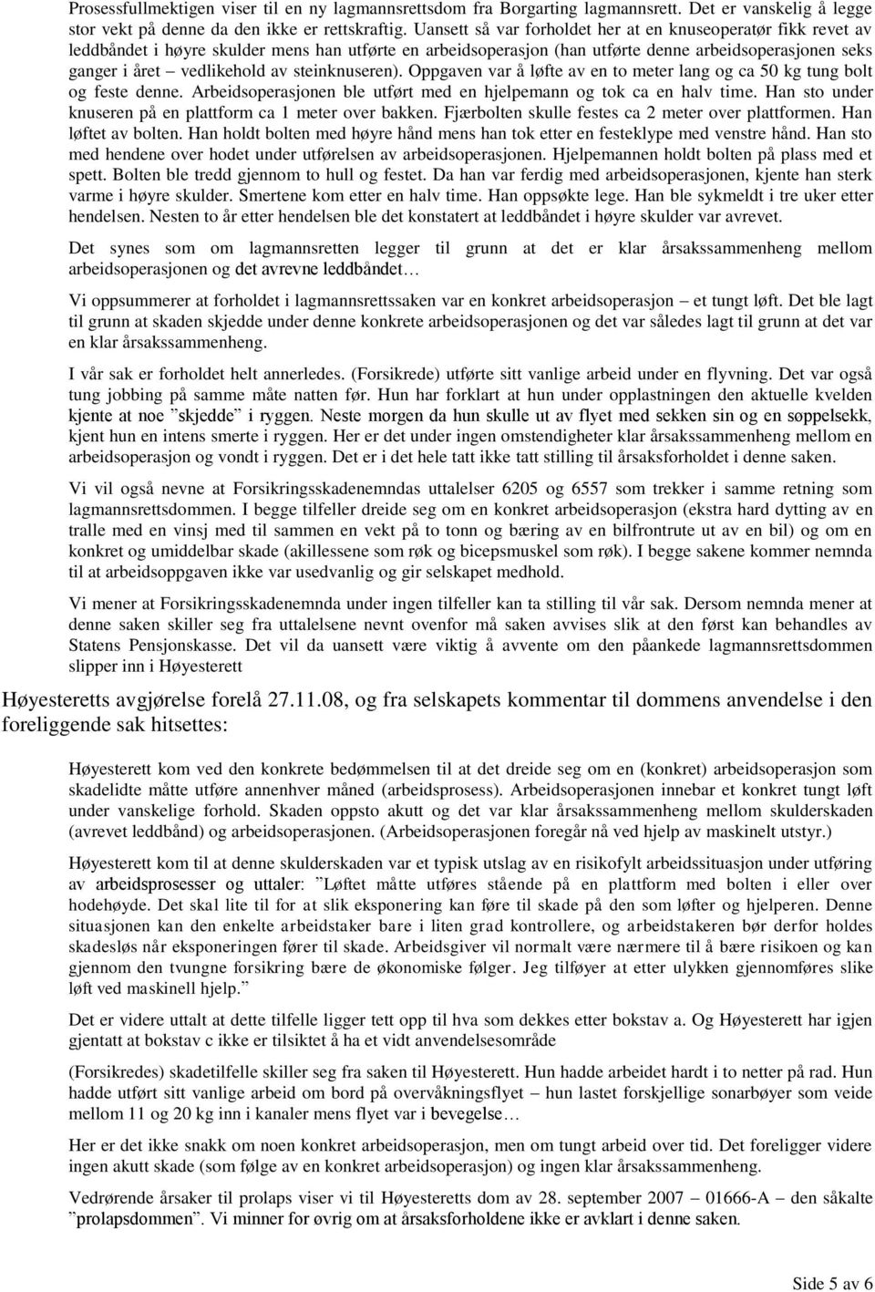 steinknuseren). Oppgaven var å løfte av en to meter lang og ca 50 kg tung bolt og feste denne. Arbeidsoperasjonen ble utført med en hjelpemann og tok ca en halv time.