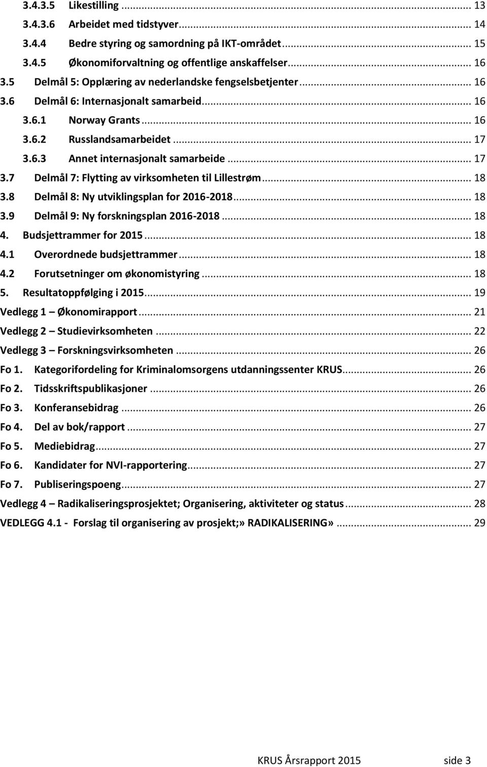 .. 17 3.7 Delmål 7: Flytting av virksomheten til Lillestrøm... 18 3.8 Delmål 8: Ny utviklingsplan for 2016-2018... 18 3.9 Delmål 9: Ny forskningsplan 2016-2018... 18 4. Budsjettrammer for 2015... 18 4.1 Overordnede budsjettrammer.