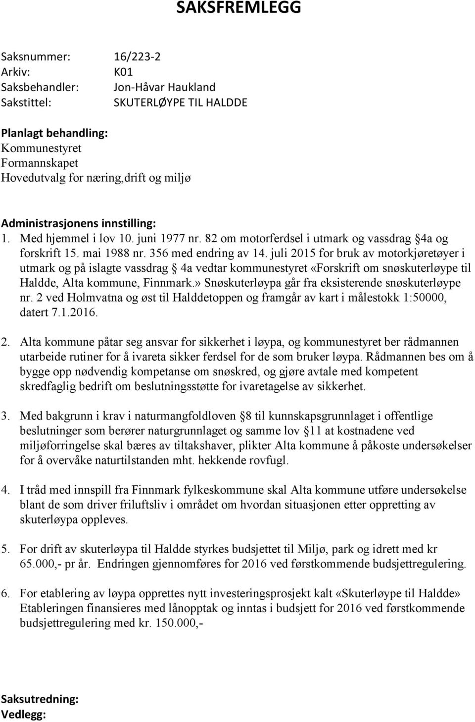 juli 2015 for bruk av motorkjøretøyer i utmark og på islagte vassdrag 4a vedtar kommunestyret «Forskrift om snøskuterløype til Haldde, Alta kommune, Finnmark.