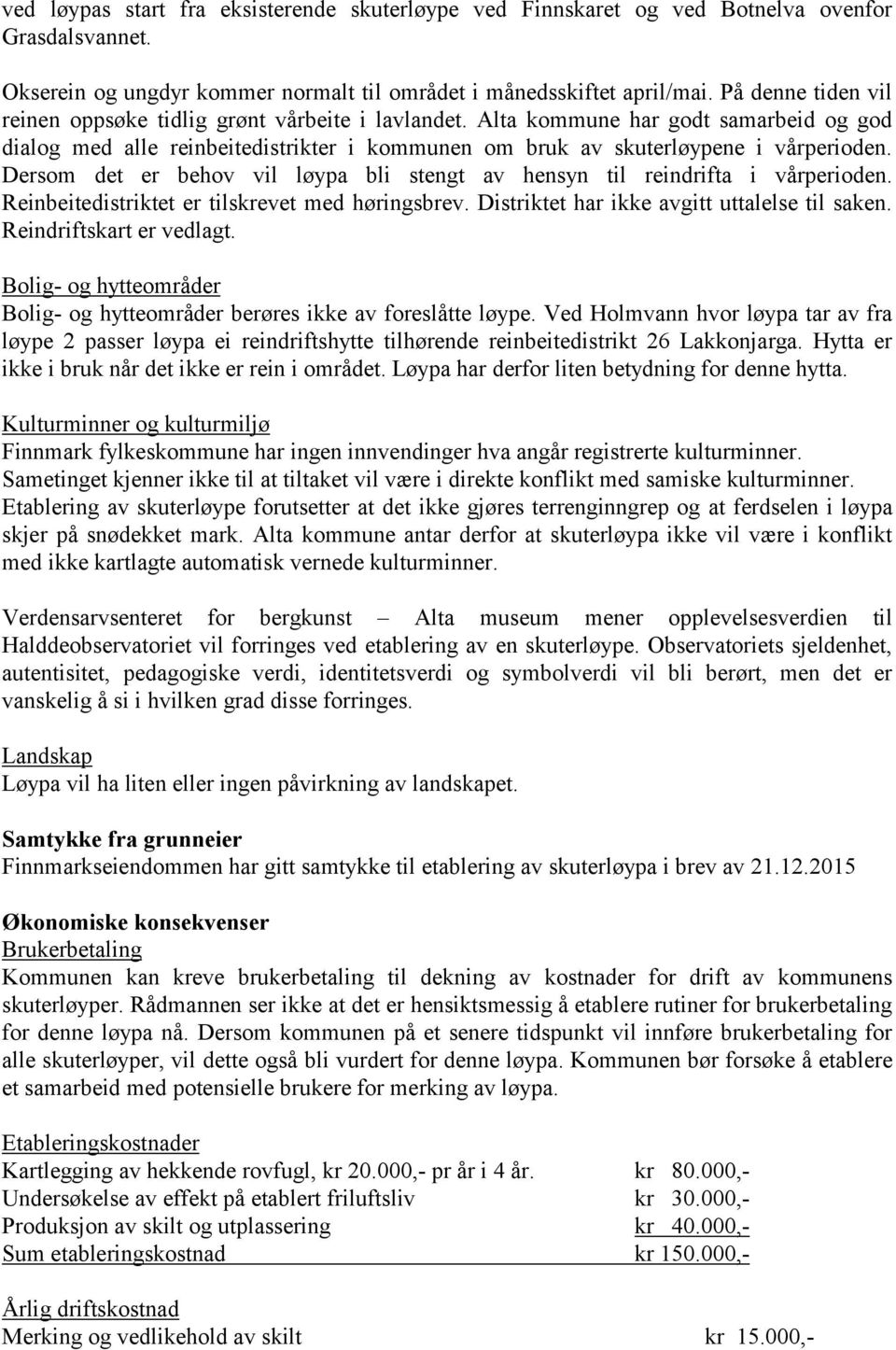 Dersom det er behov vil løypa bli stengt av hensyn til reindrifta i vårperioden. Reinbeitedistriktet er tilskrevet med høringsbrev. Distriktet har ikke avgitt uttalelse til saken.