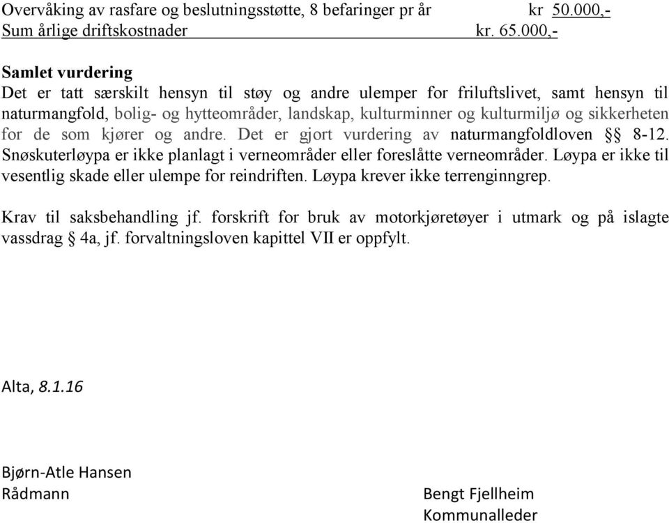 sikkerheten for de som kjører og andre. Det er gjort vurdering av naturmangfoldloven 8-12. Snøskuterløypa er ikke planlagt i verneområder eller foreslåtte verneområder.