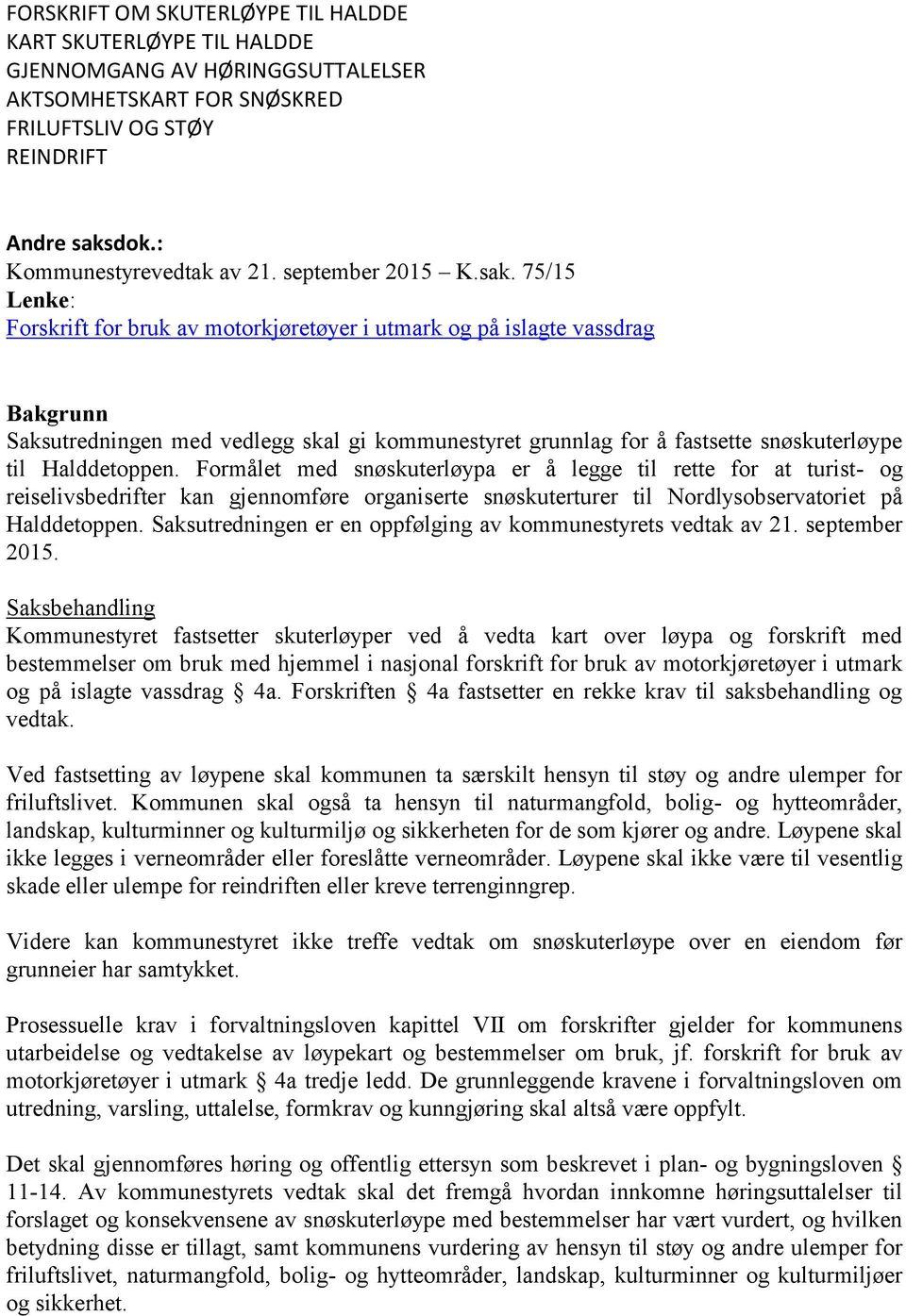 75/15 Lenke: Forskrift for bruk av motorkjøretøyer i utmark og på islagte vassdrag Bakgrunn Saksutredningen med vedlegg skal gi kommunestyret grunnlag for å fastsette snøskuterløype til Halddetoppen.