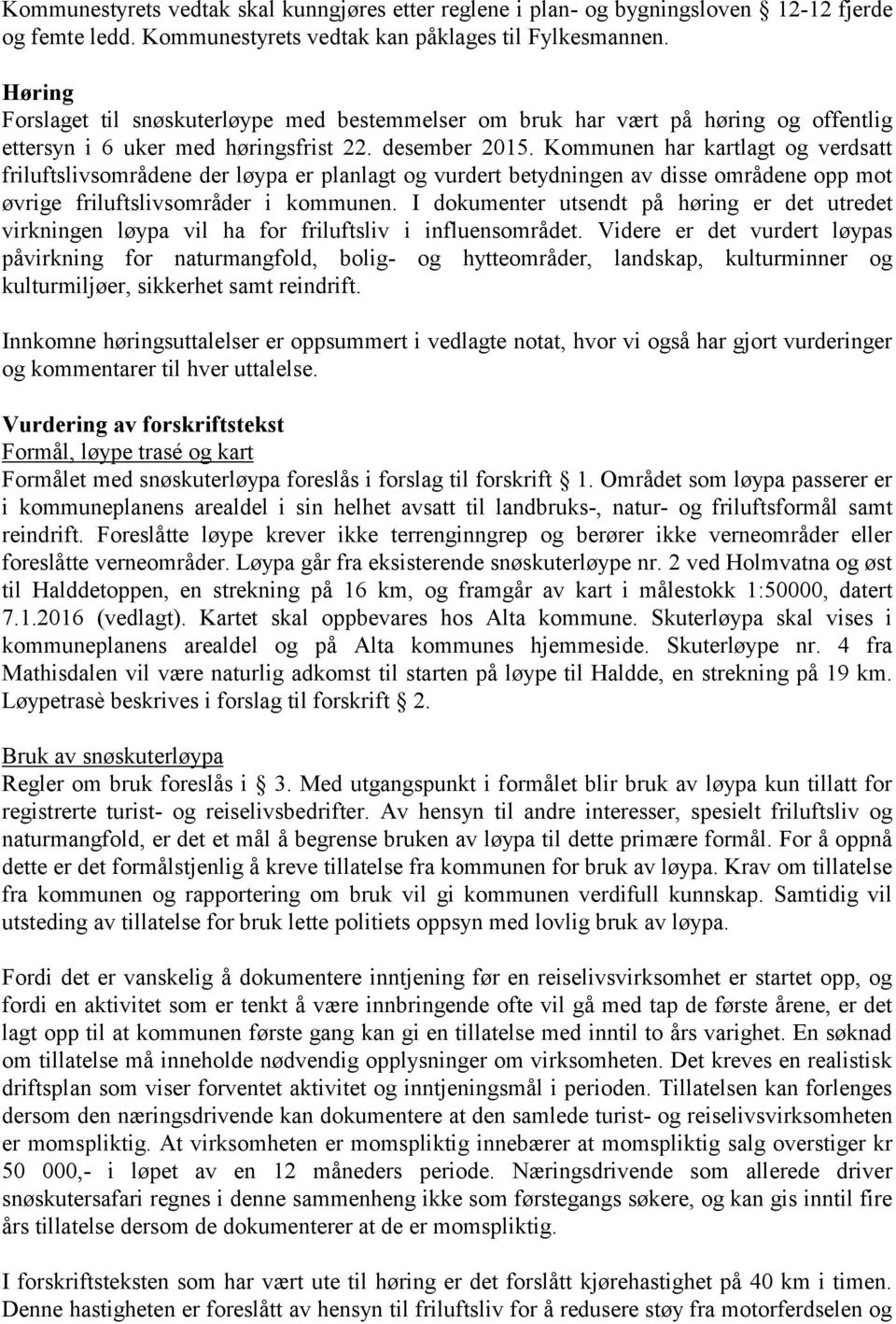 Kommunen har kartlagt og verdsatt friluftslivsområdene der løypa er planlagt og vurdert betydningen av disse områdene opp mot øvrige friluftslivsområder i kommunen.