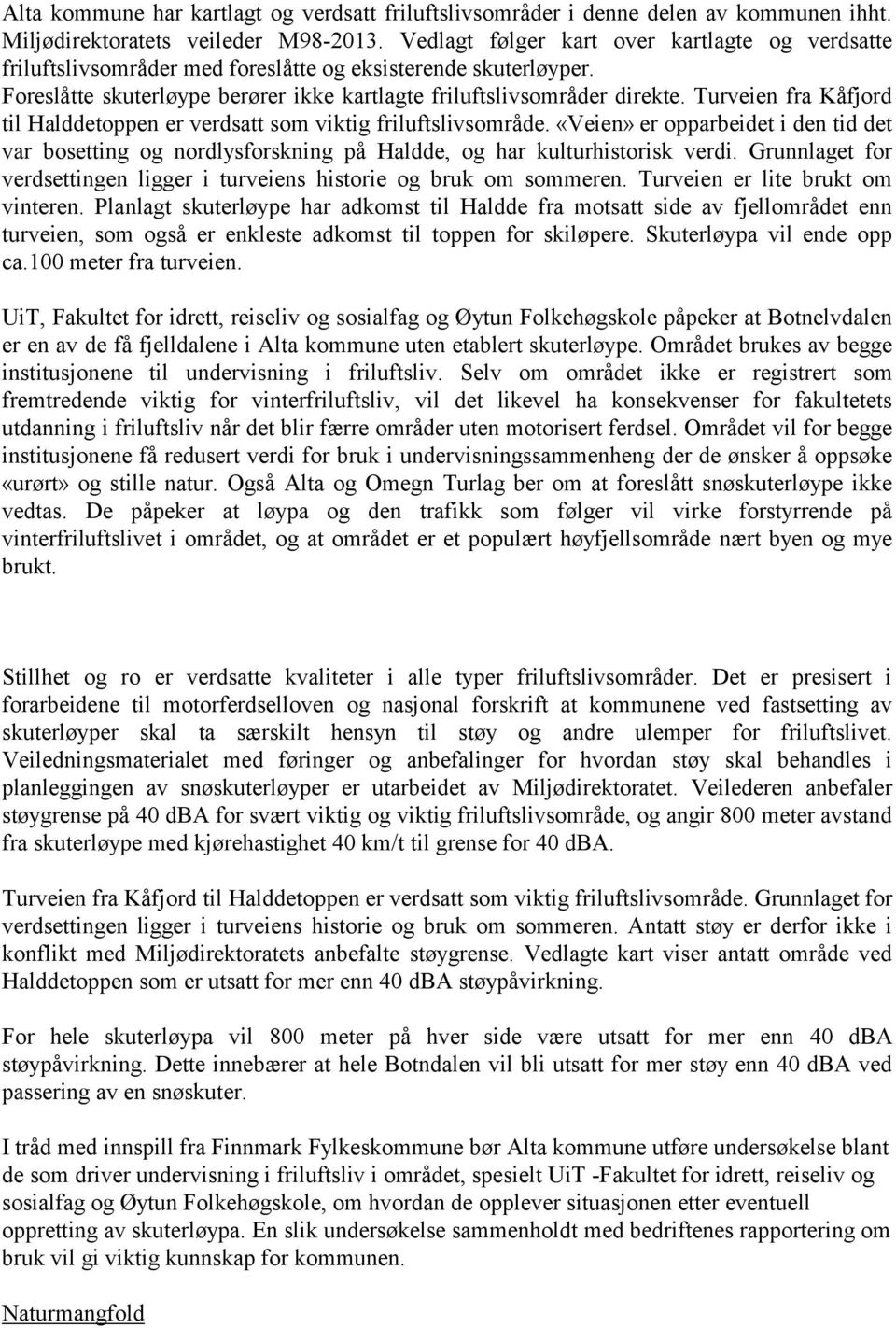 Turveien fra Kåfjord til Halddetoppen er verdsatt som viktig friluftslivsområde. «Veien» er opparbeidet i den tid det var bosetting og nordlysforskning på Haldde, og har kulturhistorisk verdi.