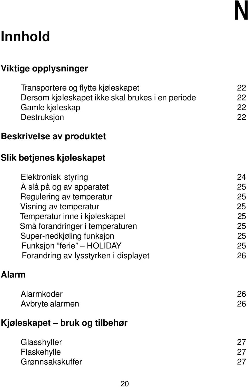 25 Visning av temperatur 25 Temperatur inne i kjøleskapet 25 Små forandringer i temperaturen 25 Super-nedkjøling funksjon 25 Funksjon ferie HOLIDAY