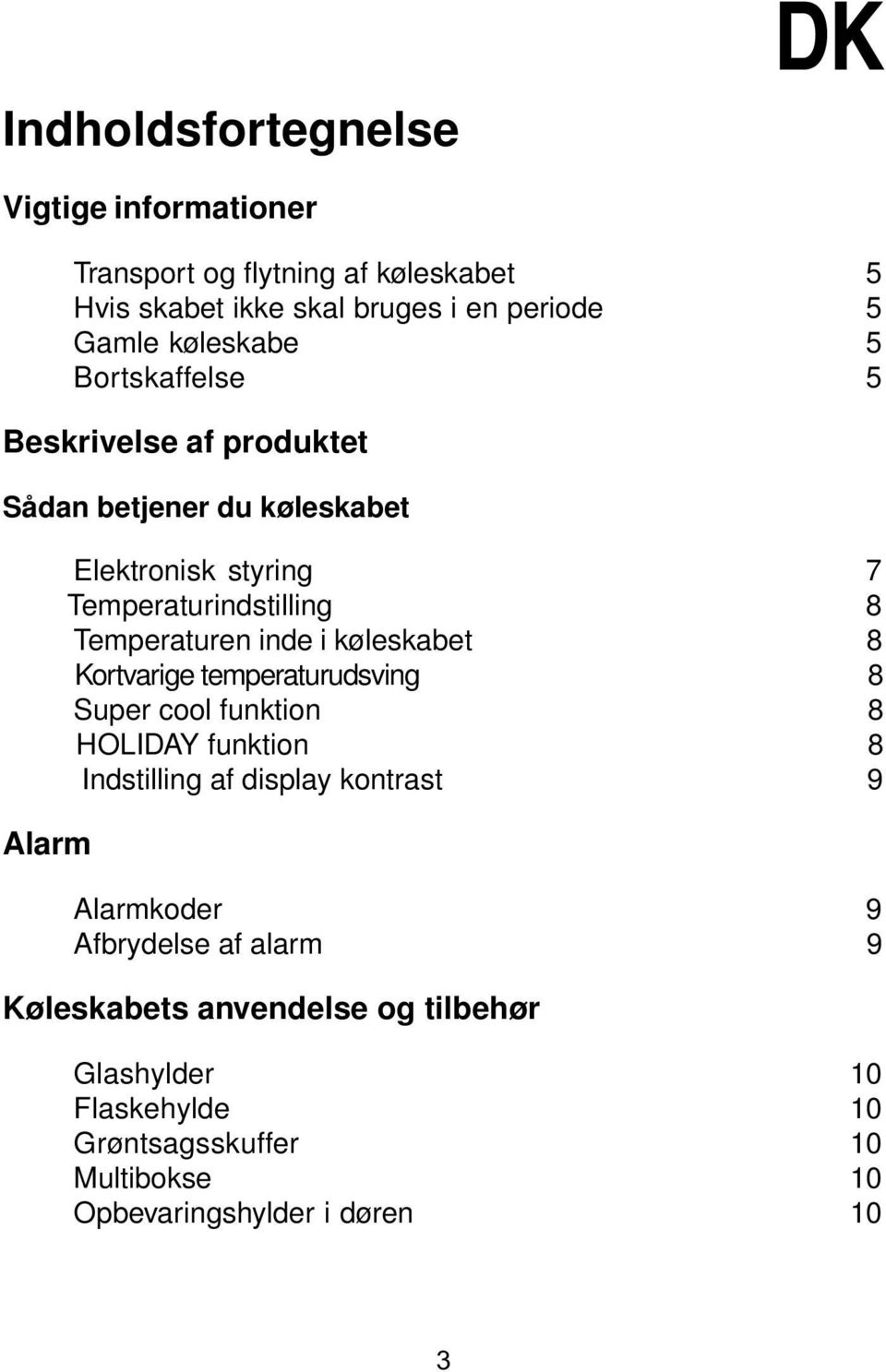 i køleskabet 8 Kortvarige temperaturudsving 8 Super cool funktion 8 HOLIDAY funktion 8 Indstilling af display kontrast 9 Alarmkoder 9