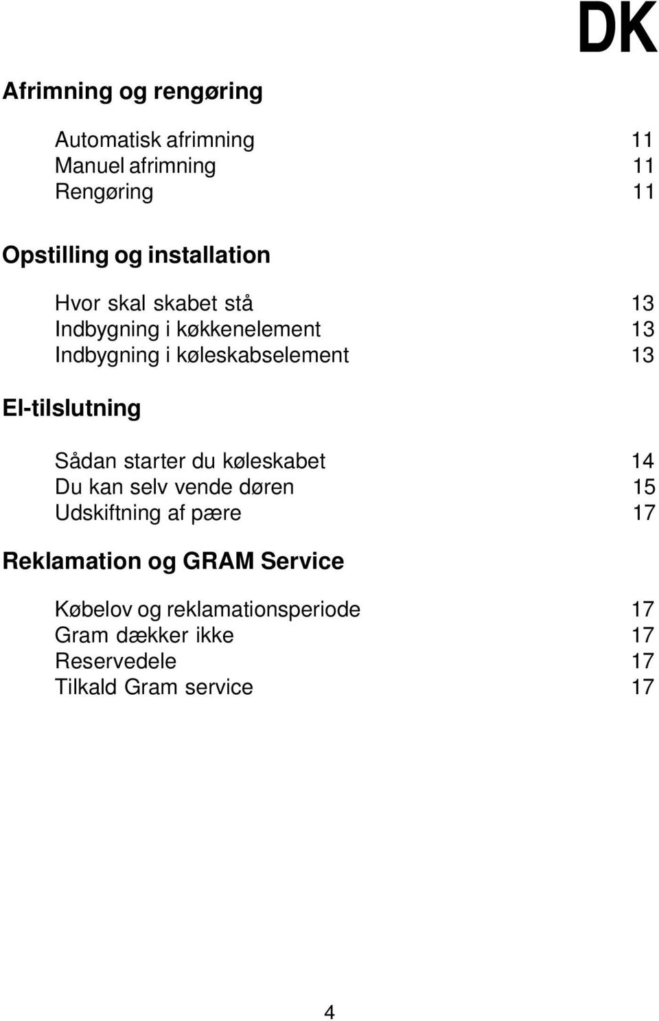 El-tilslutning Sådan starter du køleskabet 14 Du kan selv vende døren 15 Udskiftning af pære 17