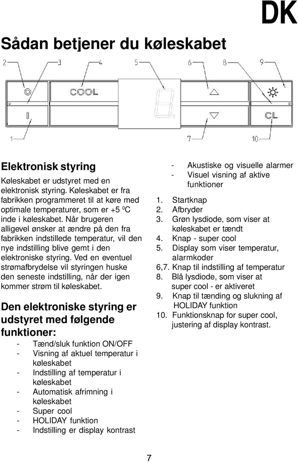 Når brugeren alligevel ønsker at ændre på den fra fabrikken indstillede temperatur, vil den nye indstilling blive gemt i den elektroniske styring.