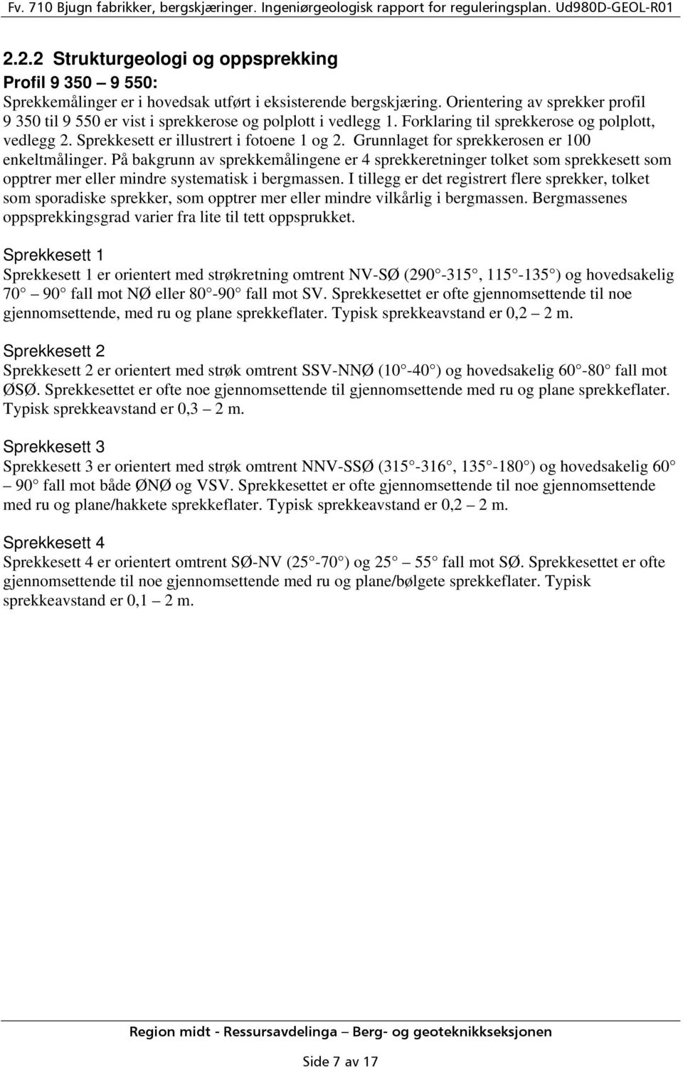 Grunnlaget for sprekkerosen er 100 enkeltmålinger. På bakgrunn av sprekkemålingene er 4 sprekkeretninger tolket som sprekkesett som opptrer mer eller mindre systematisk i bergmassen.