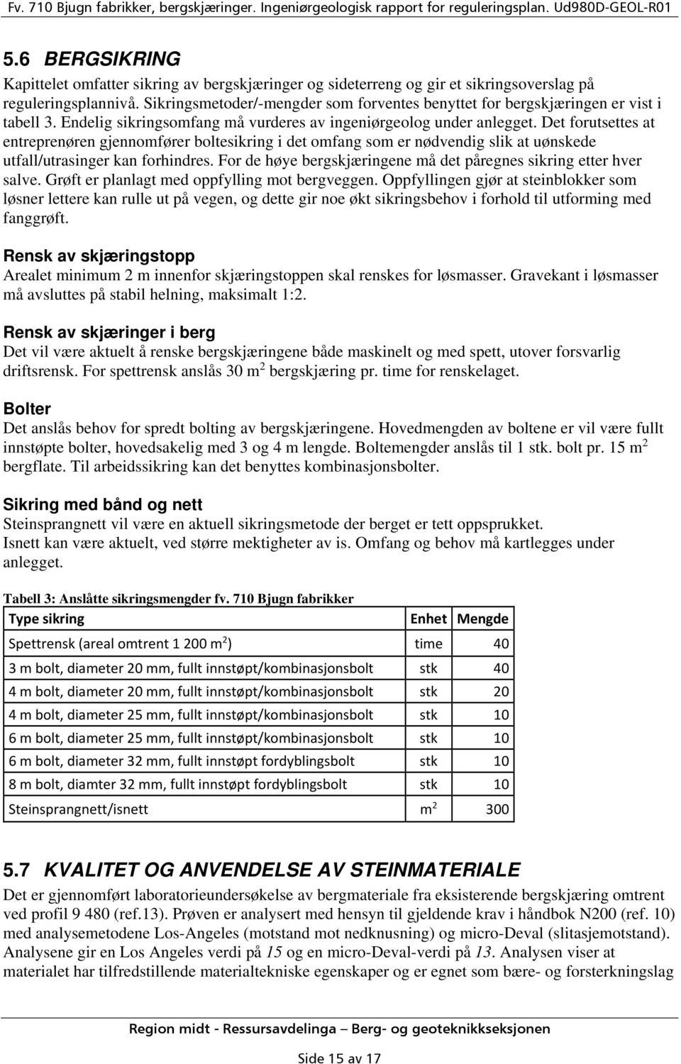 Det forutsettes at entreprenøren gjennomfører boltesikring i det omfang som er nødvendig slik at uønskede utfall/utrasinger kan forhindres.