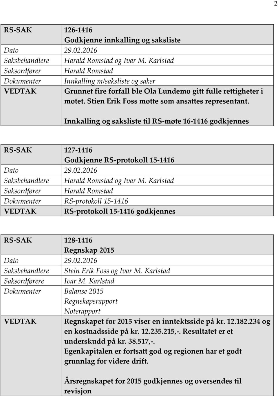 Innkalling og saksliste til RS-møte 16-1416 godkjennes RS-SAK 127-1416 Godkjenne RS-protokoll 15-1416 Saksbehandlere Harald Romstad og Ivar M.