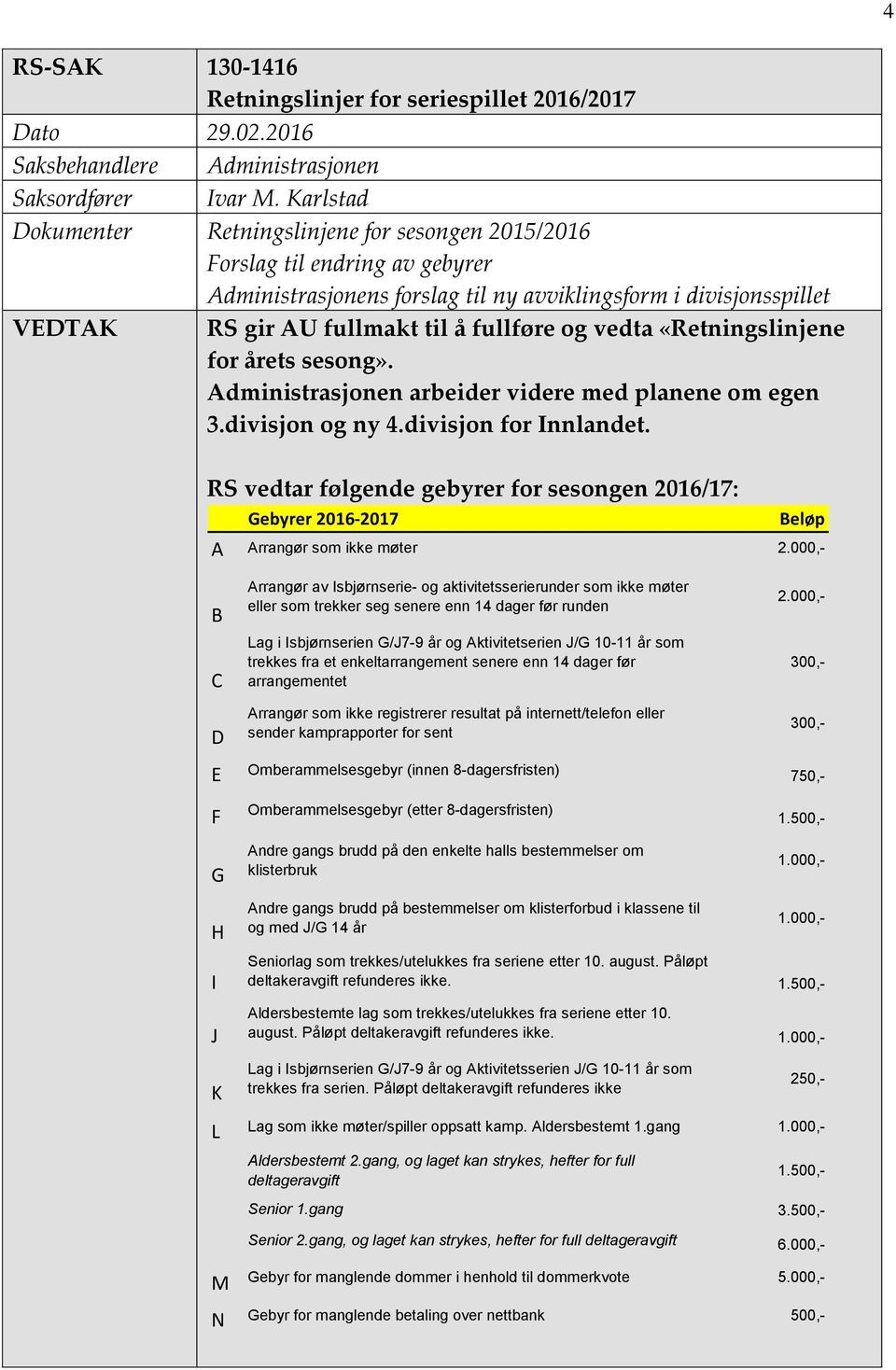 og vedta «Retningslinjene for årets sesong». Administrasjonen arbeider videre med planene om egen 3.divisjon og ny 4.divisjon for Innlandet.