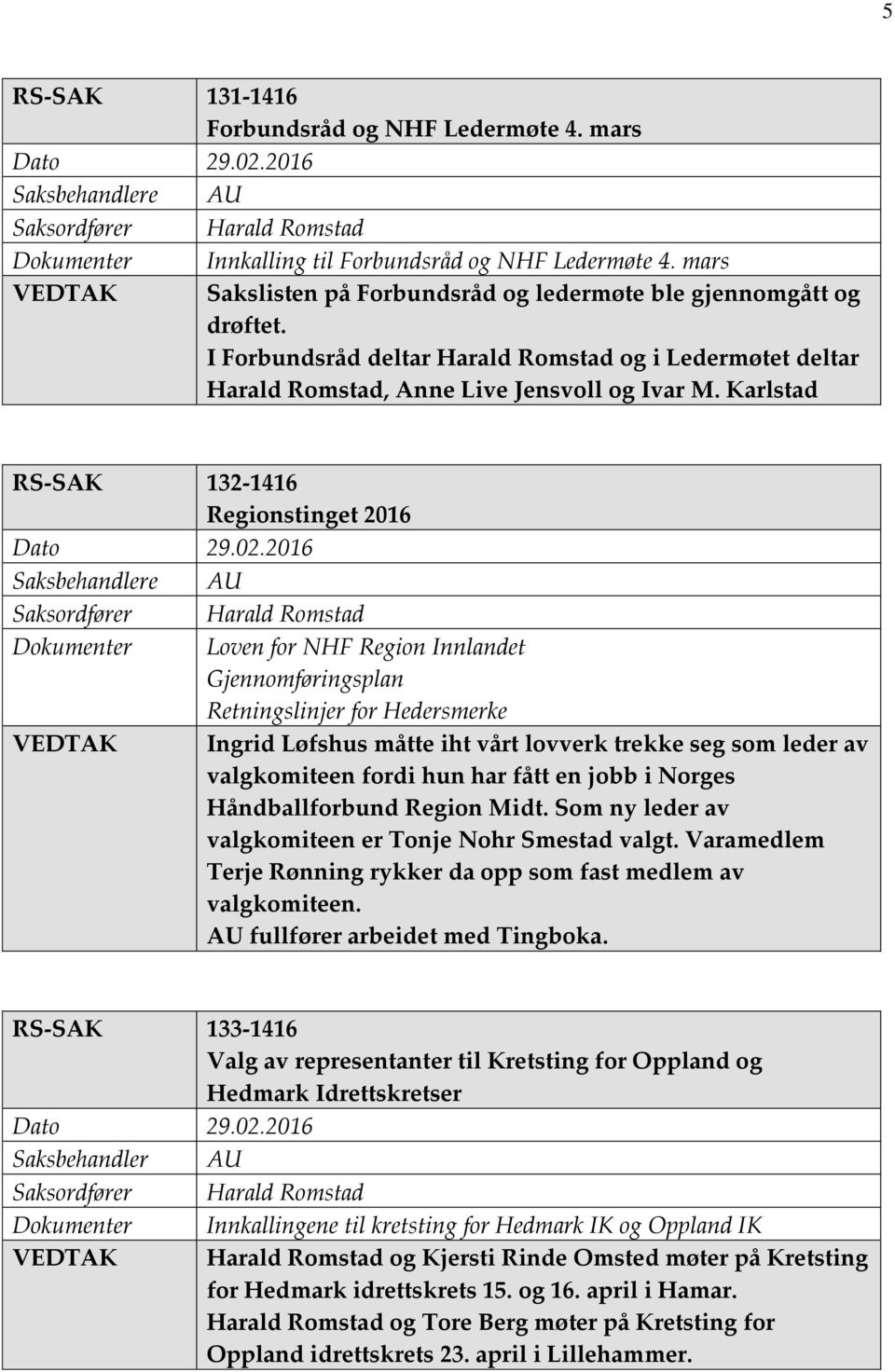 Karlstad RS-SAK 132-1416 Regionstinget 2016 Saksbehandlere AU Dokumenter Loven for NHF Region Innlandet Gjennomføringsplan Retningslinjer for Hedersmerke VEDTAK Ingrid Løfshus måtte iht vårt lovverk