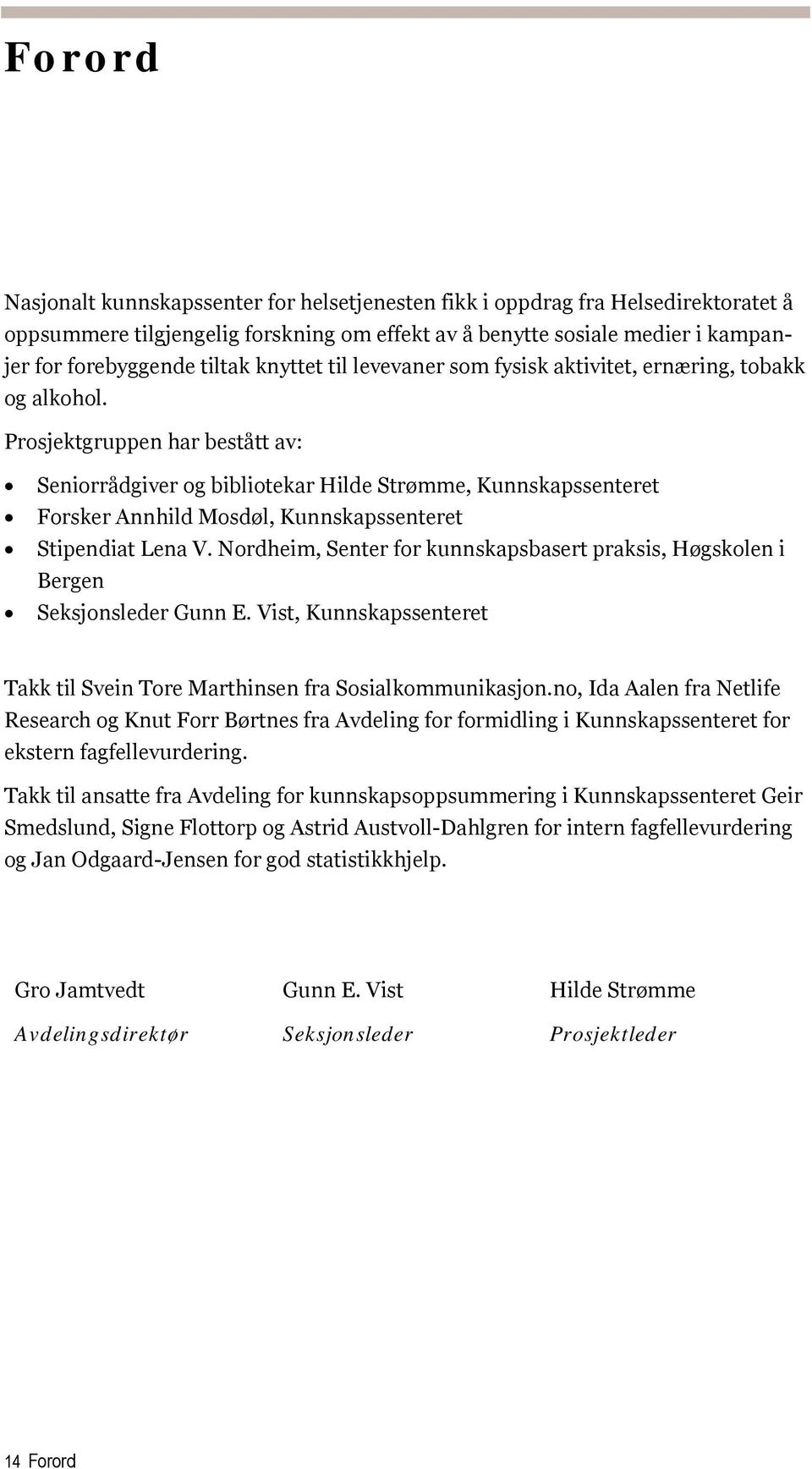 Prosjektgruppen har bestått av: Seniorrådgiver og bibliotekar Hilde Strømme, Kunnskapssenteret Forsker Annhild Mosdøl, Kunnskapssenteret Stipendiat Lena V.