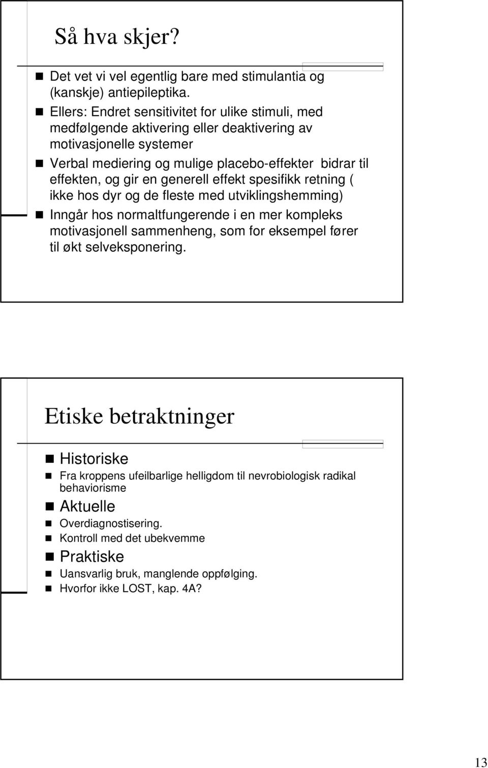 effekten, og gir en generell effekt spesifikk retning ( ikke hos dyr og de fleste med utviklingshemming) Inngår hos normaltfungerende i en mer kompleks motivasjonell sammenheng, som