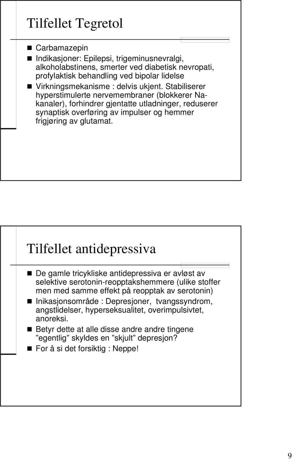 Tilfellet antidepressiva De gamle tricykliske antidepressiva er avløst av selektive serotonin-reopptakshemmere (ulike stoffer men med samme effekt på reopptak av serotonin) Inikasjonsområde :