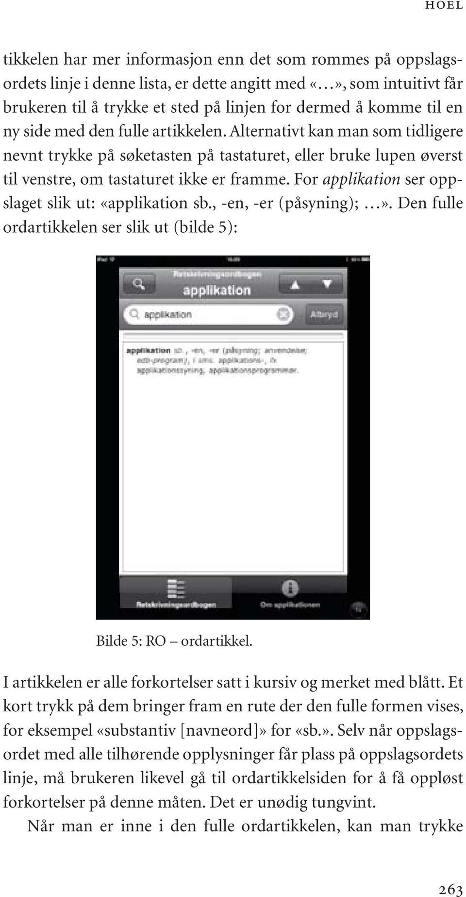 For applikation ser oppslaget slik ut: «applikation sb., -en, -er (påsyning);». Den fulle ordartikkelen ser slik ut (bilde 5): Bilde 5: RO ordartikkel.