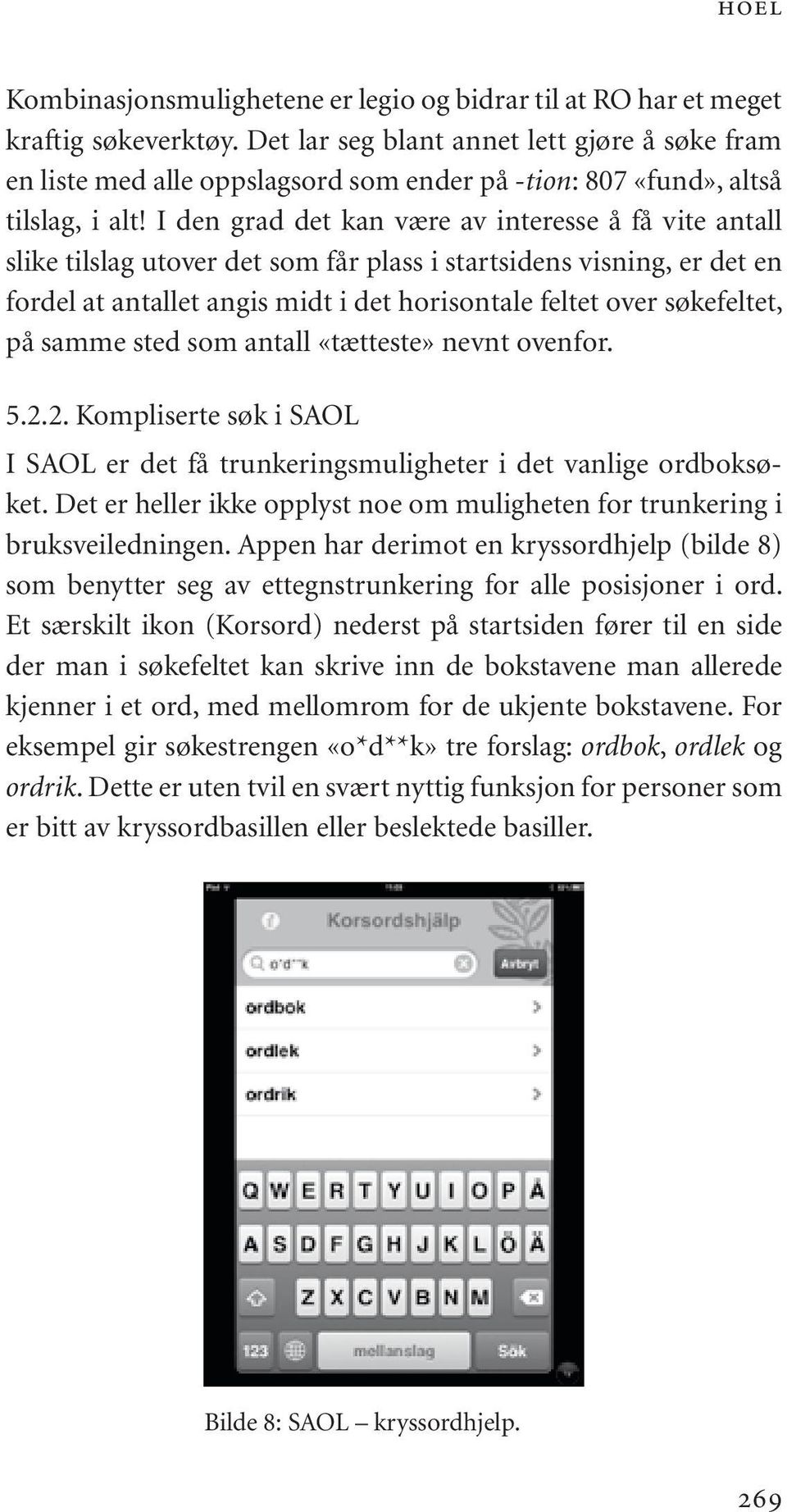 I den grad det kan være av interesse å få vite antall slike tilslag utover det som får plass i startsidens visning, er det en fordel at antallet angis midt i det horisontale feltet over søkefeltet,