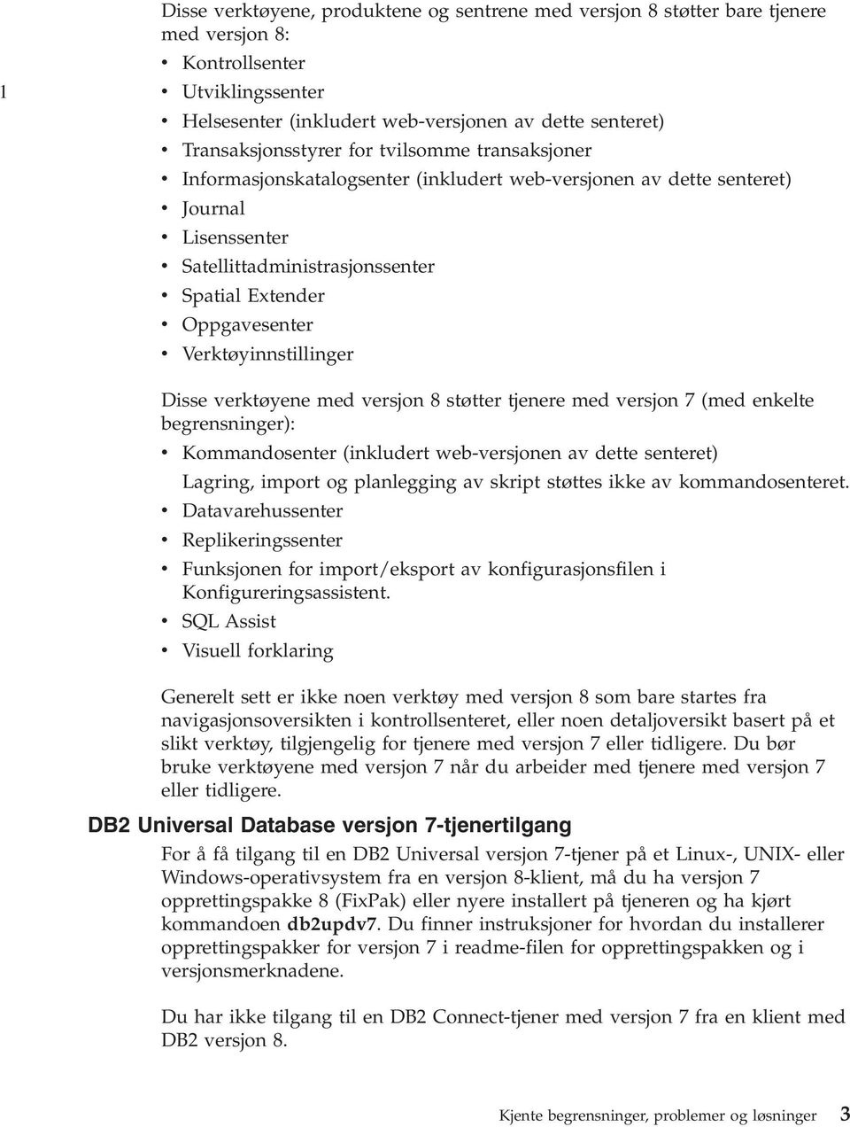 Oppgavesenter v Verktøyinnstillinger Disse verktøyene med versjon 8 støtter tjenere med versjon 7 (med enkelte begrensninger): v Kommandosenter (inkludert web-versjonen av dette senteret) Lagring,