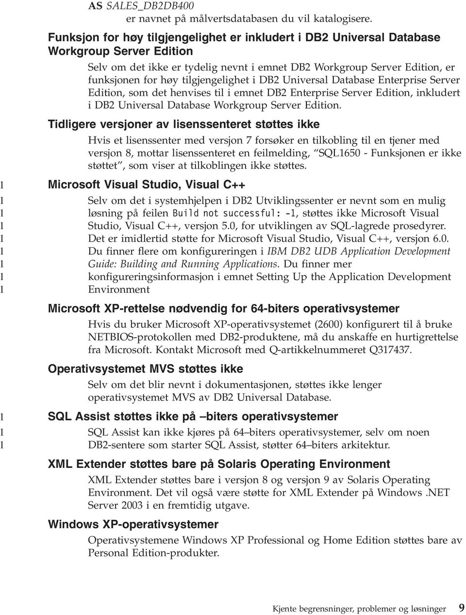 tilgjengelighet i DB2 Universal Database Enterprise Server Edition, som det henvises til i emnet DB2 Enterprise Server Edition, inkludert i DB2 Universal Database Workgroup Server Edition.