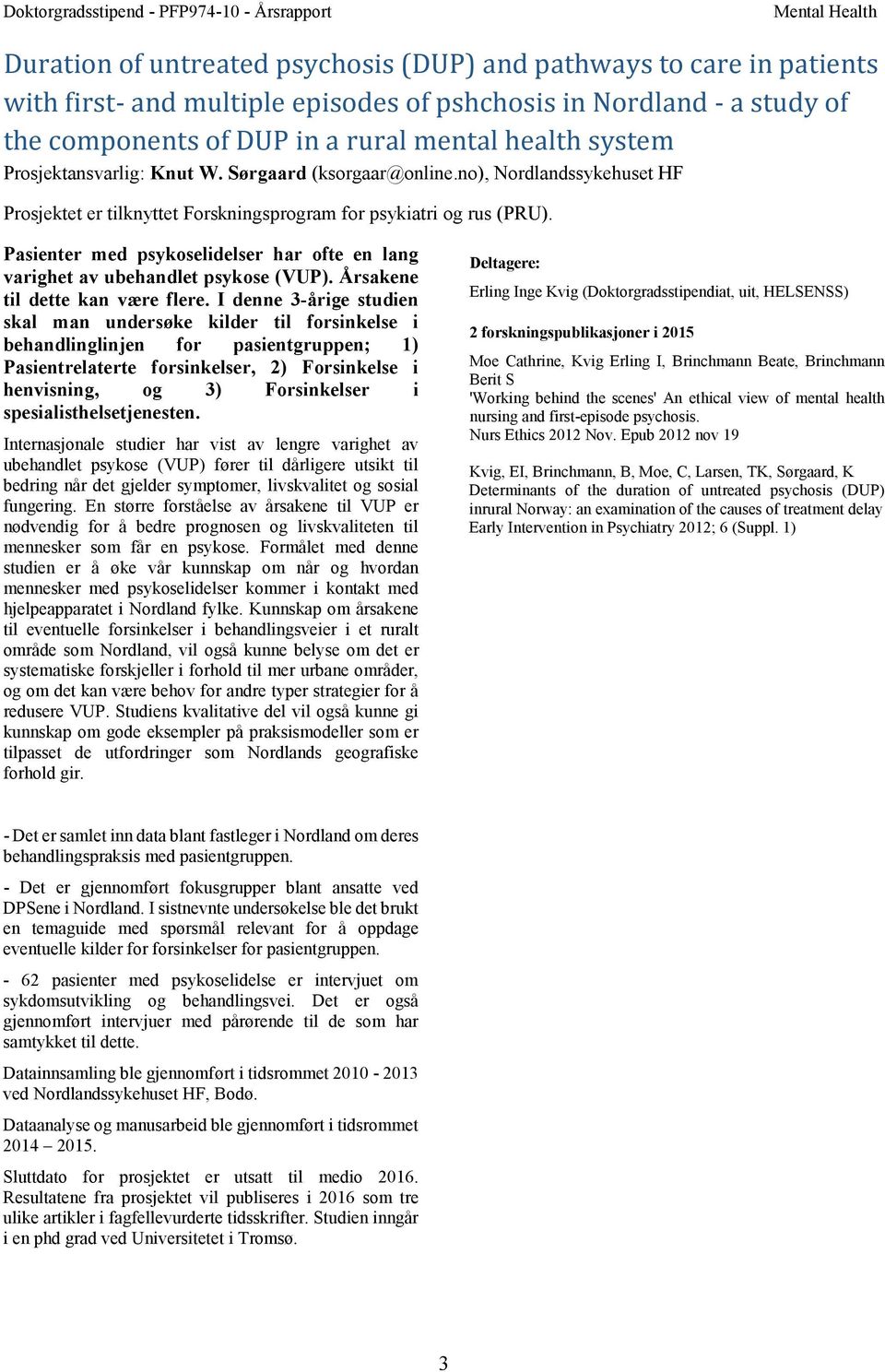 no), Nordlandssykehuset HF Prosjektet er tilknyttet Forskningsprogram for psykiatri og rus (PRU). Pasienter med psykoselidelser har ofte en lang varighet av ubehandlet psykose (VUP).