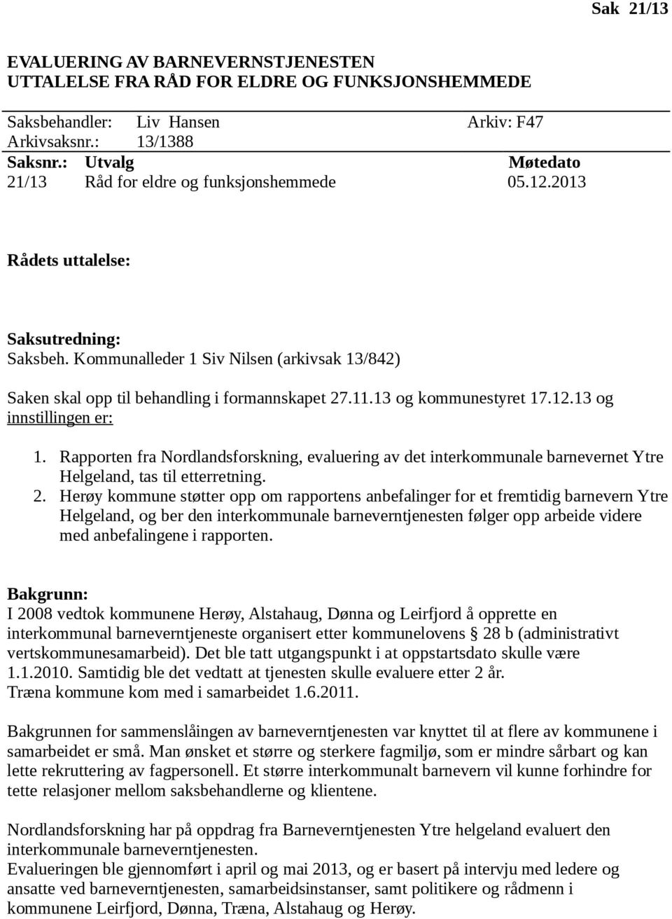 Kommunalleder 1 Siv Nilsen (arkivsak 13/842) Saken skal opp til behandling i formannskapet 27.11.13 og kommunestyret 17.12.13 og innstillingen er: 1.