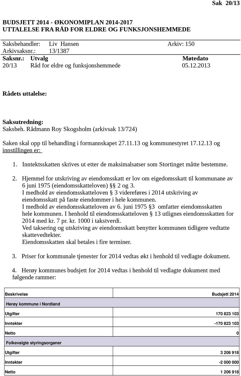 11.13 og kommunestyret 17.12.13 og innstillingen er: 1. Inntektsskatten skrives ut etter de maksimalsatser som Stortinget måtte bestemme. 2.