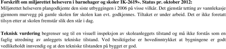 Det gjenstår tetting av vannlekasje gjennom murvegg på gamle skolen før skolen kan evt. godkjennes. Tiltaket er under arbeid.