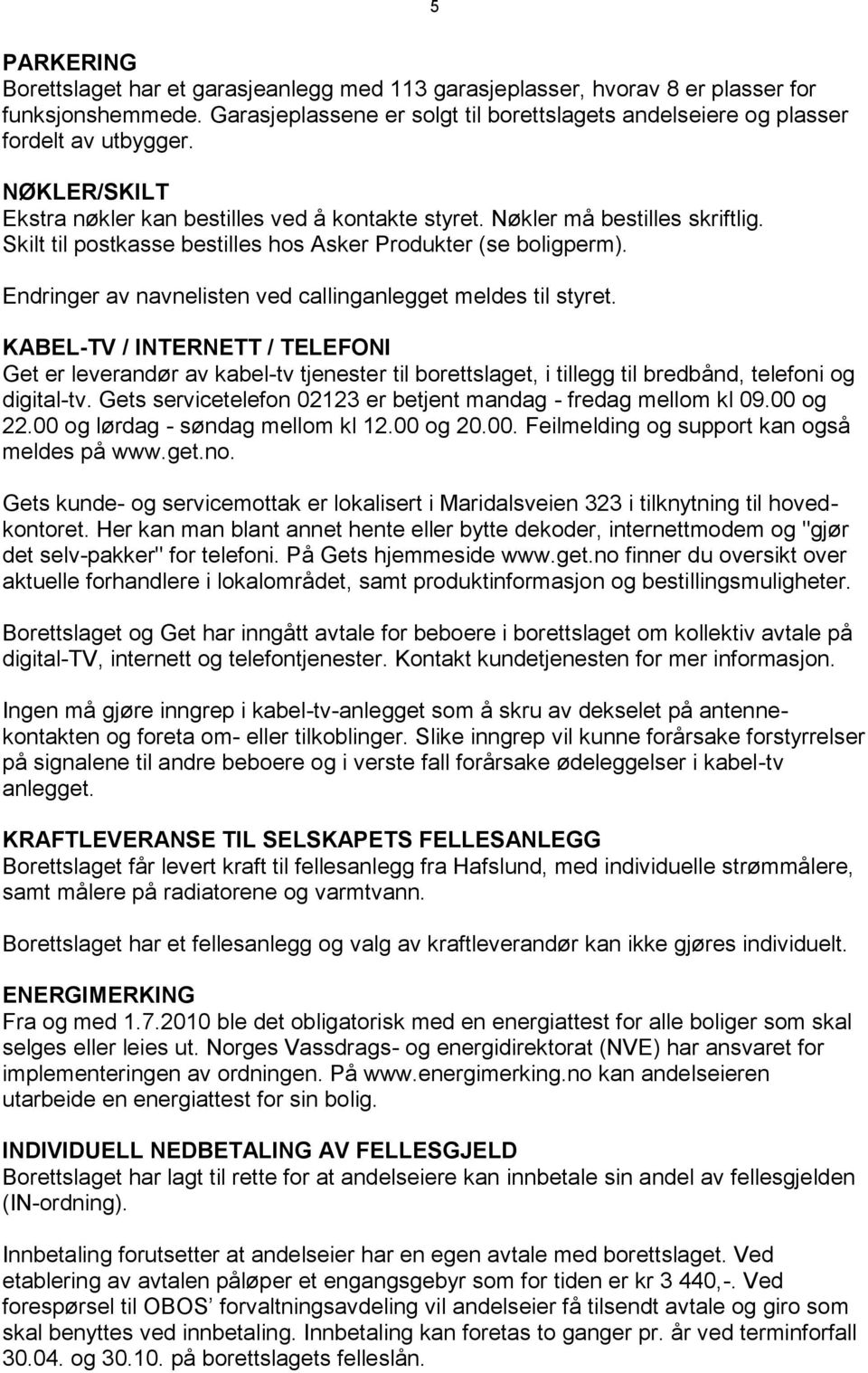 Endringer av navnelisten ved callinganlegget meldes til styret.