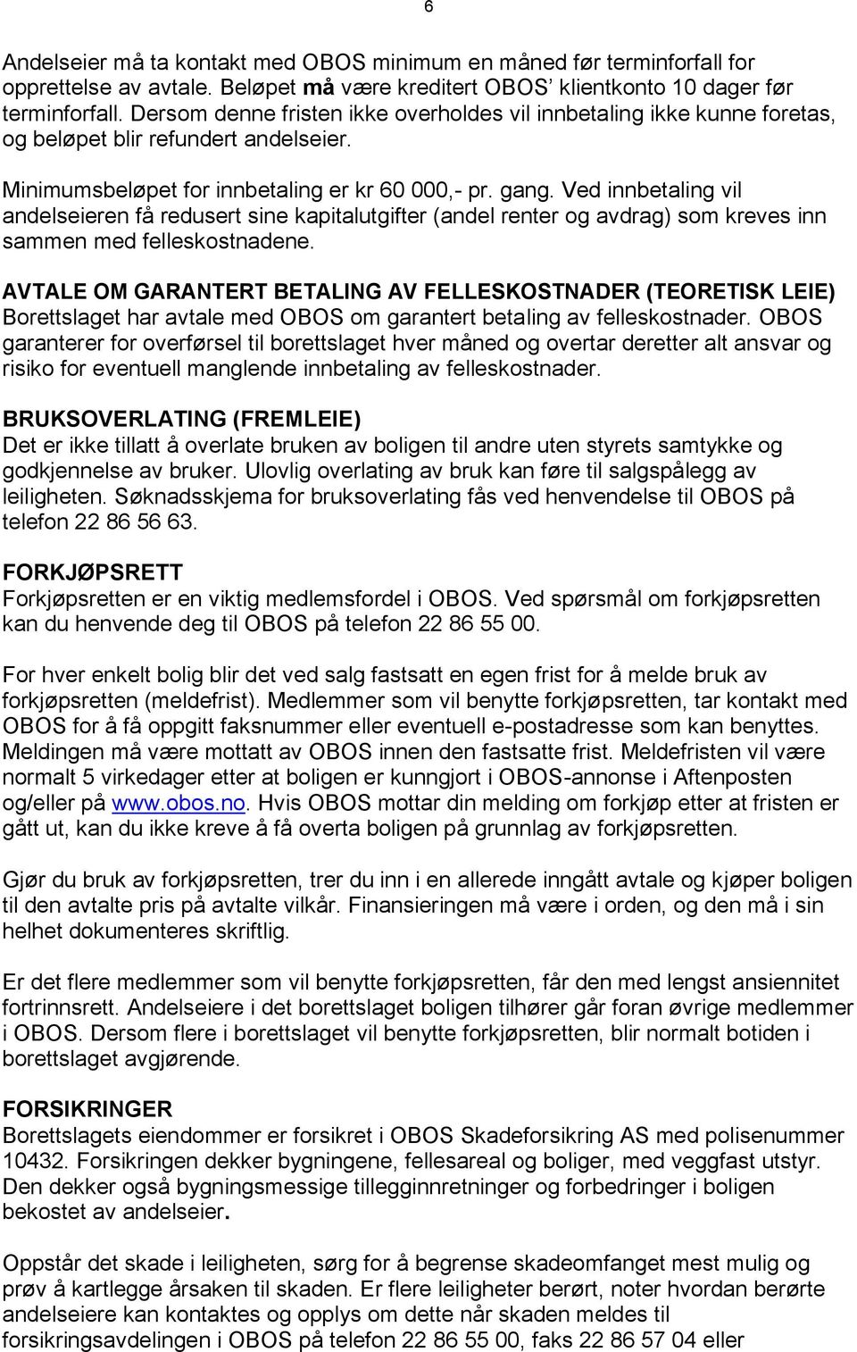 Ved innbetaling vil andelseieren få redusert sine kapitalutgifter (andel renter og avdrag) som kreves inn sammen med felleskostnadene.