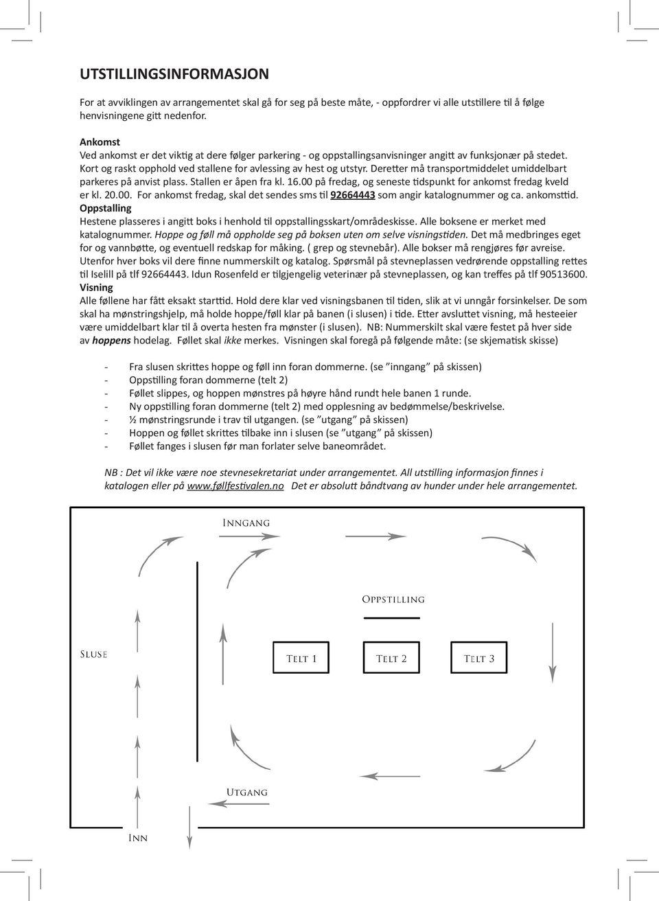 Deretter må transportmiddelet umiddelbart parkeres på anvist plass. Stallen er åpen fra kl. 16.00 på fredag, og seneste tidspunkt for ankomst fredag kveld er kl. 20.00. For ankomst fredag, skal det sendes sms til 92664443 som angir katalognummer og ca.