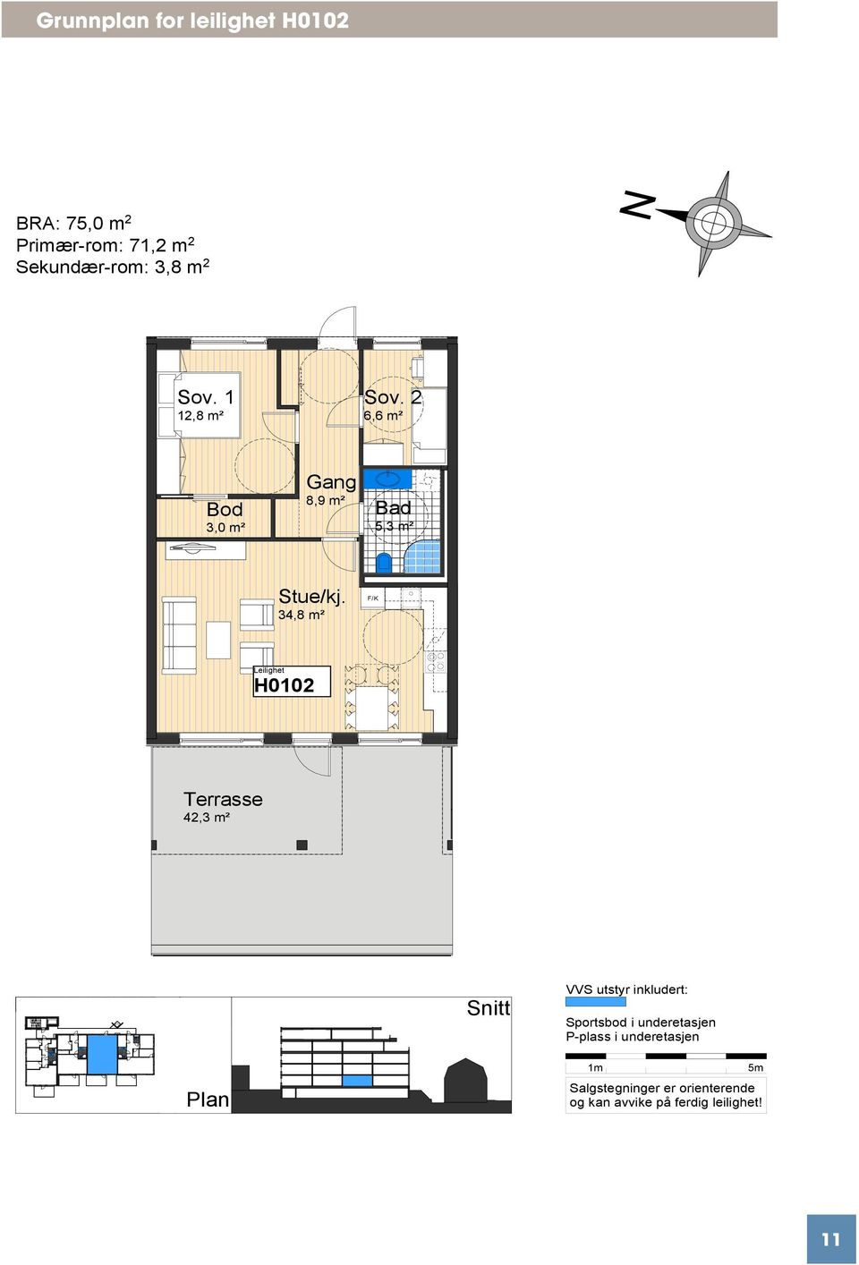 34,8 m² F/K H0102 Terrasse 42,3 m² Snitt VVS utstyr inkludert: Sportsbod i underetasjen P-plass i