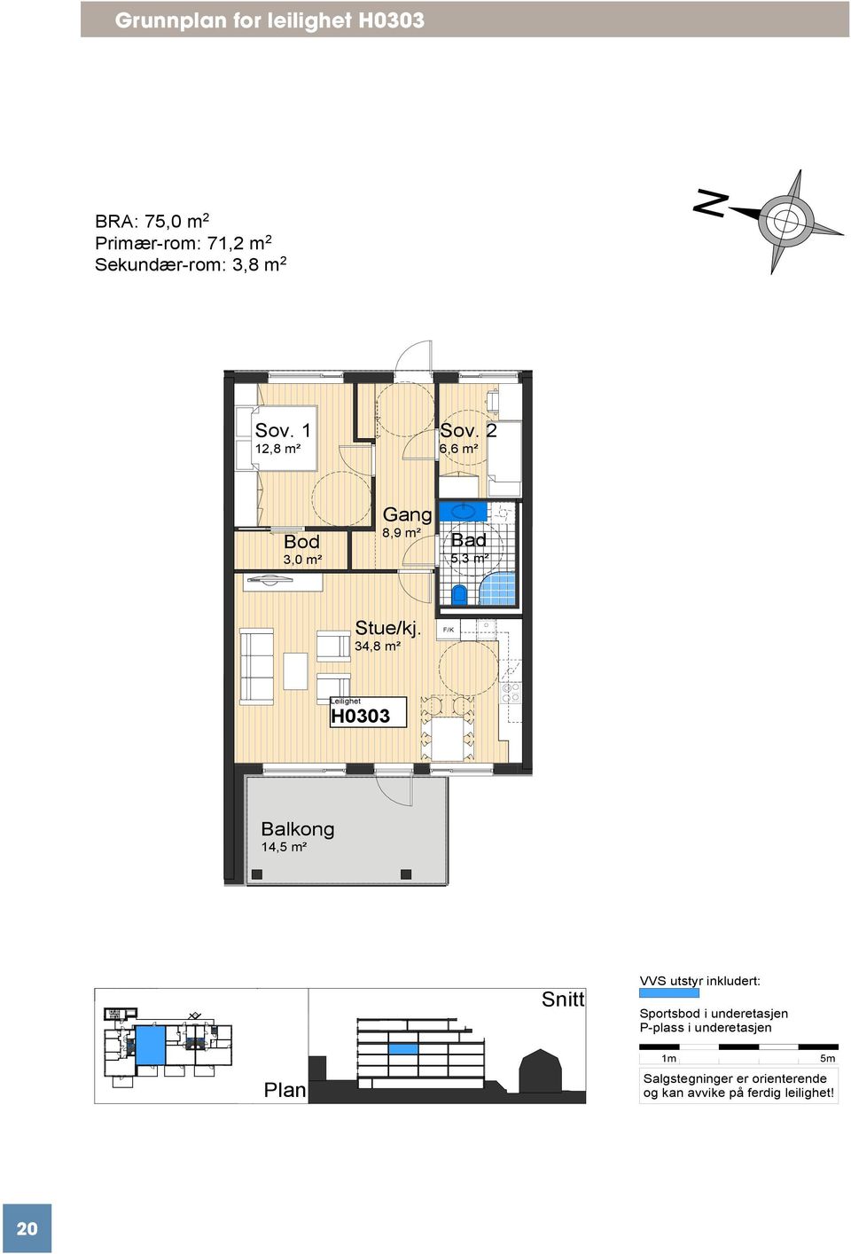 34,8 m² F/K H0303 Balkong 14,5 m² Balkong 14,5 m² Snitt VVS utstyr inkludert: Sportsbod i