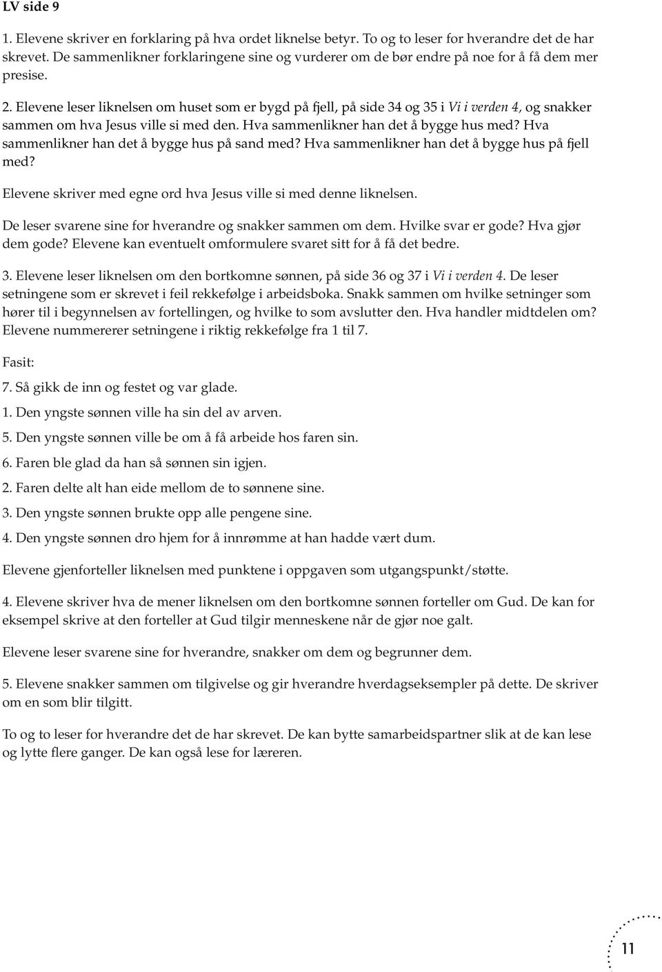 Elevene leser liknelsen om huset som er bygd på fjell, på side 34 og 35 i Vi i verden 4, og snakker sammen om hva Jesus ville si med den. Hva sammenlikner han det å bygge hus med?