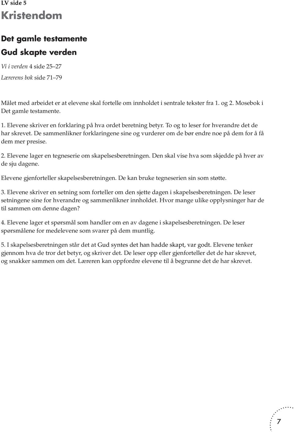 De sammenlikner forklaringene sine og vurderer om de bør endre noe på dem for å få dem mer presise. 2. Elevene lager en tegneserie om skapelsesberetningen.