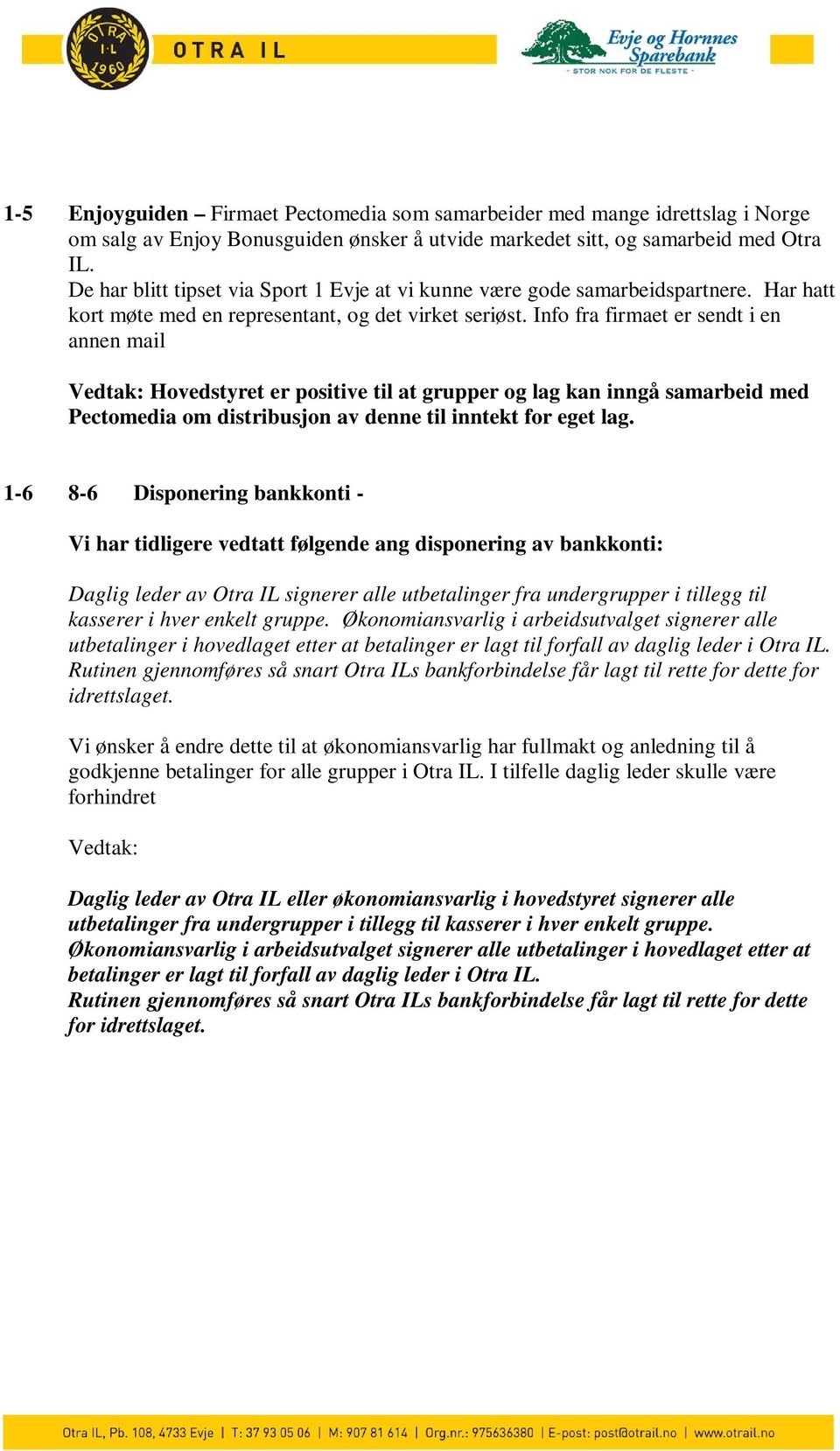 Info fra firmaet er sendt i en annen mail Vedtak: Hovedstyret er positive til at grupper og lag kan inngå samarbeid med Pectomedia om distribusjon av denne til inntekt for eget lag.