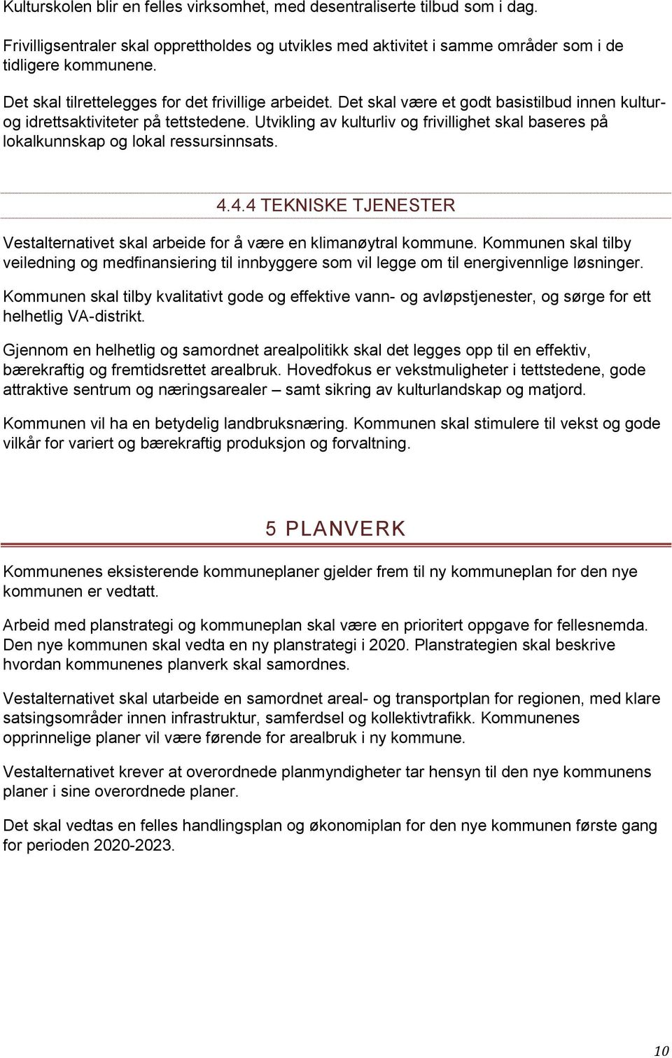 Utvikling av kulturliv og frivillighet skal baseres på lokalkunnskap og lokal ressursinnsats. 4.4.4 TEKNISKE TJENESTER Vestalternativet skal arbeide for å være en klimanøytral kommune.