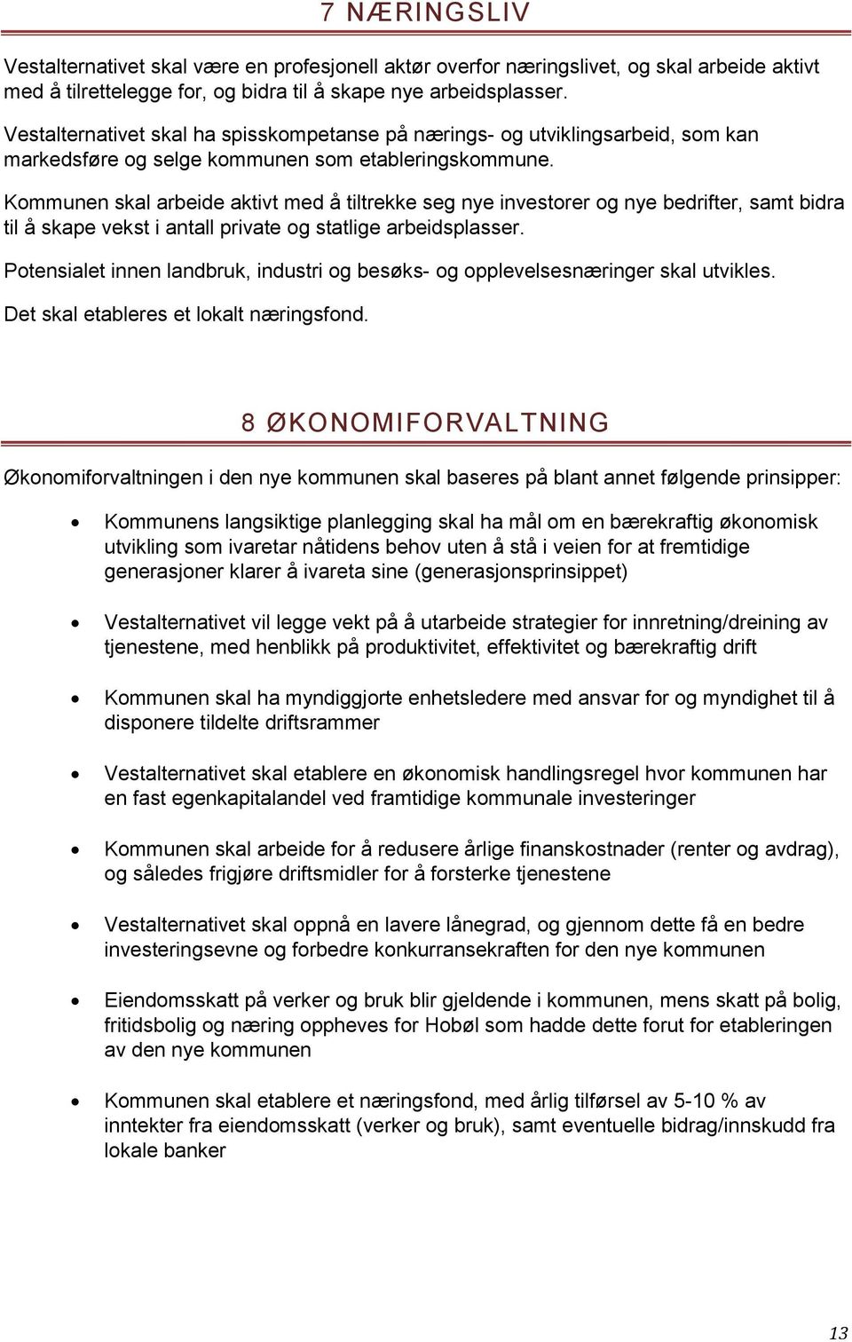 Kommunen skal arbeide aktivt med å tiltrekke seg nye investorer og nye bedrifter, samt bidra til å skape vekst i antall private og statlige arbeidsplasser.