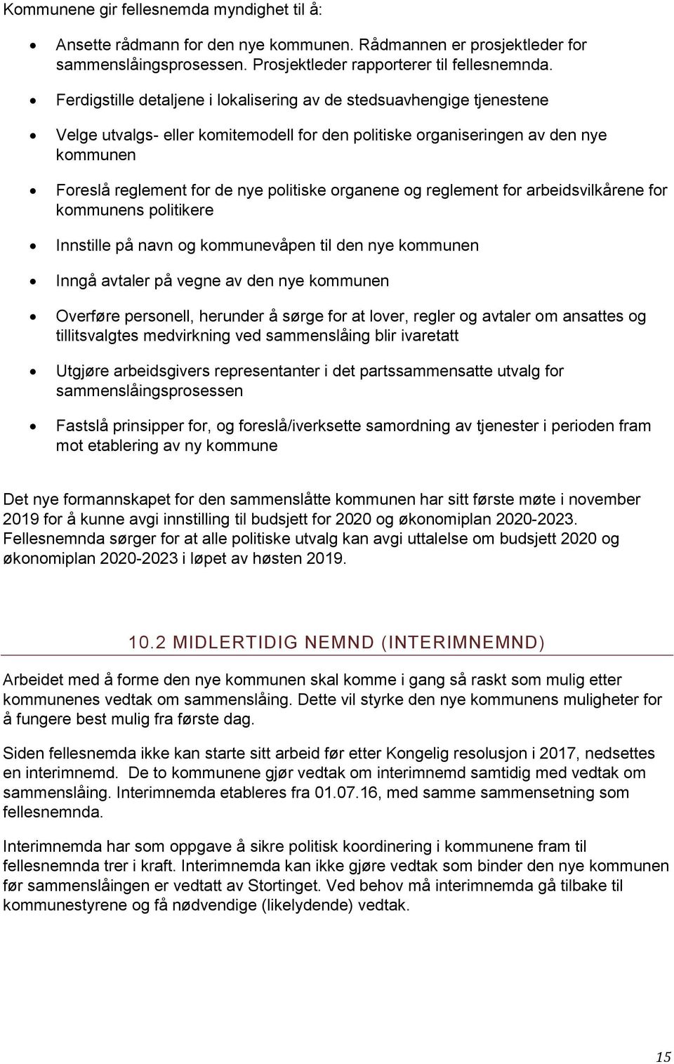 organene og reglement for arbeidsvilkårene for kommunens politikere Innstille på navn og kommunevåpen til den nye kommunen Inngå avtaler på vegne av den nye kommunen Overføre personell, herunder å