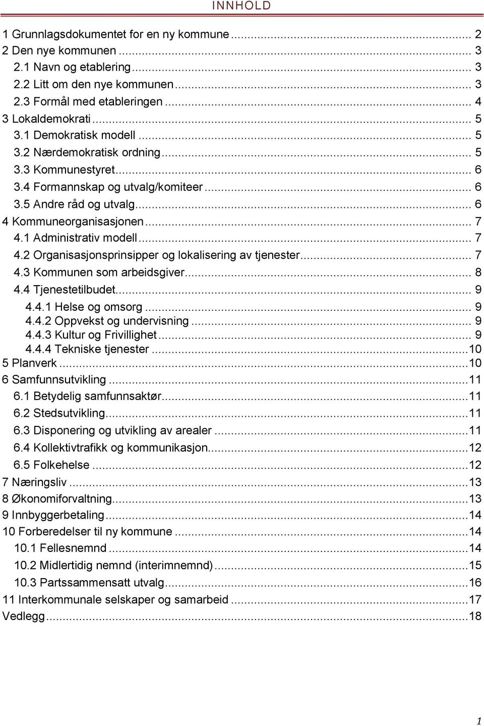 1 Administrativ modell... 7 4.2 Organisasjonsprinsipper og lokalisering av tjenester... 7 4.3 Kommunen som arbeidsgiver... 8 4.4 Tjenestetilbudet... 9 4.4.1 Helse og omsorg... 9 4.4.2 Oppvekst og undervisning.